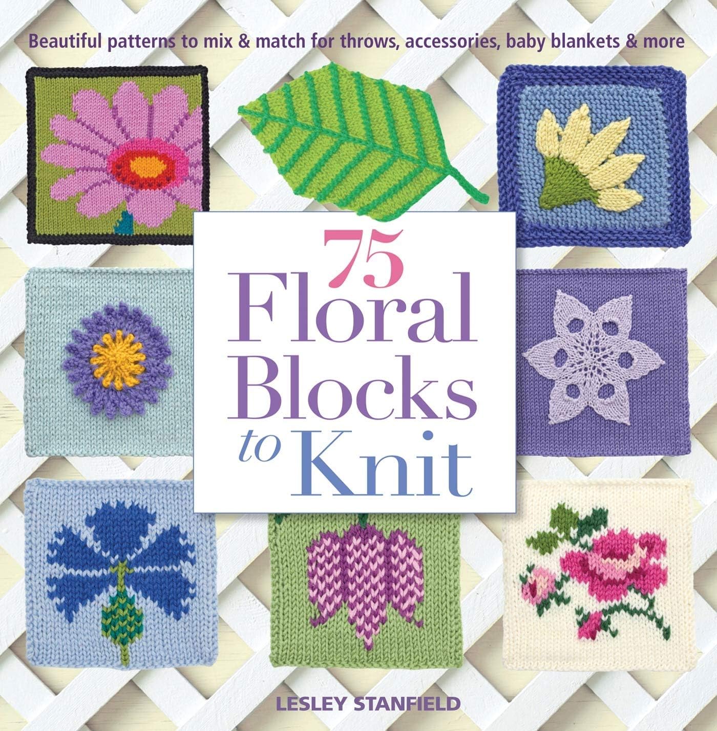 75 Floral Blocks to Knit: Beautiful Patterns to Mix & Match for Throws, Accessories, Baby Blankets & More (Knit & Crochet Blocks & Squares)