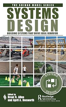 Systems Design Building Systems that Drive Ideal Behavior The Shingo Model Series