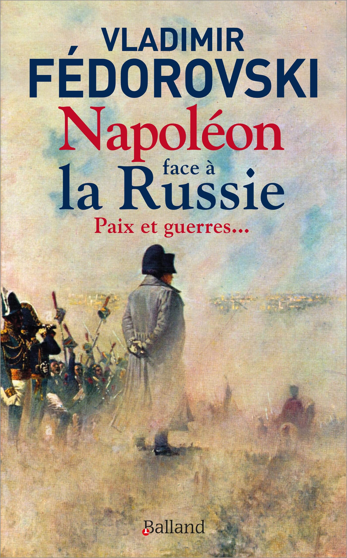 Napoléon face à la Russie. Paix et guerres: Paix et guerres...