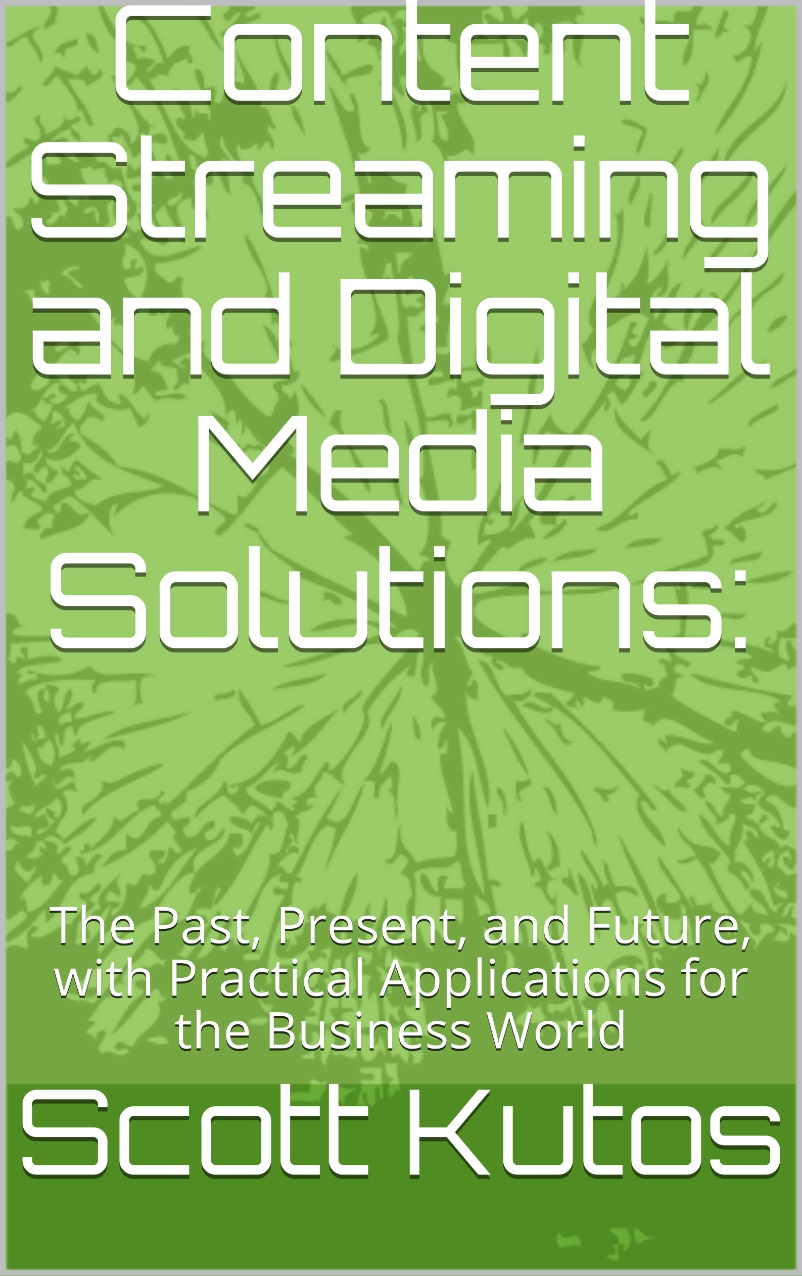 Content Streaming and Digital Media Solutions: The Past, Present, and Future, with Practical Applications for the Business World