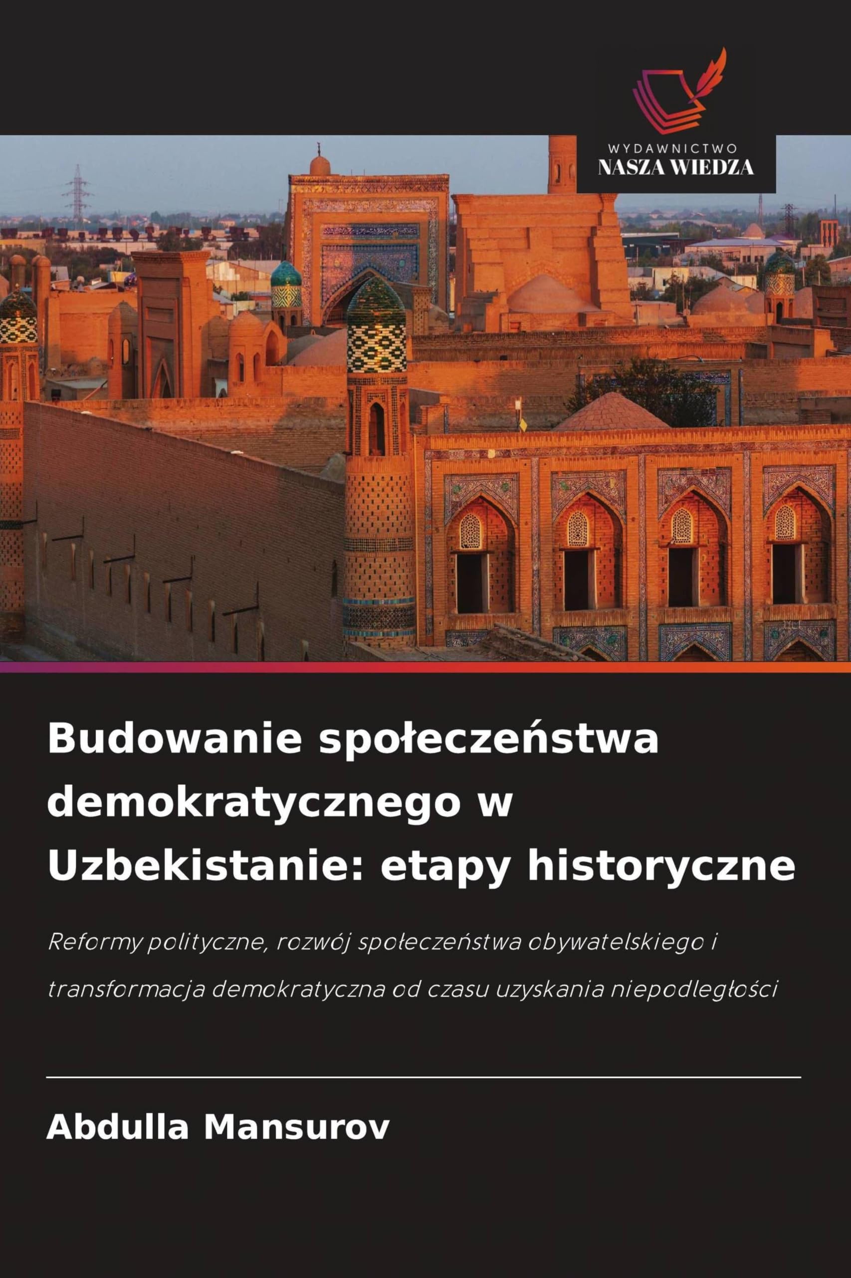 Budowanie spo¿ecze¿stwa demokratycznego w Uzbekistanie: etapy historyczne: Reformy polityczne, rozwój spo¿ecze¿stwa obywatelskiego i transformacja demokratyczna od czasu uzyskania niepodleg¿o¿ci