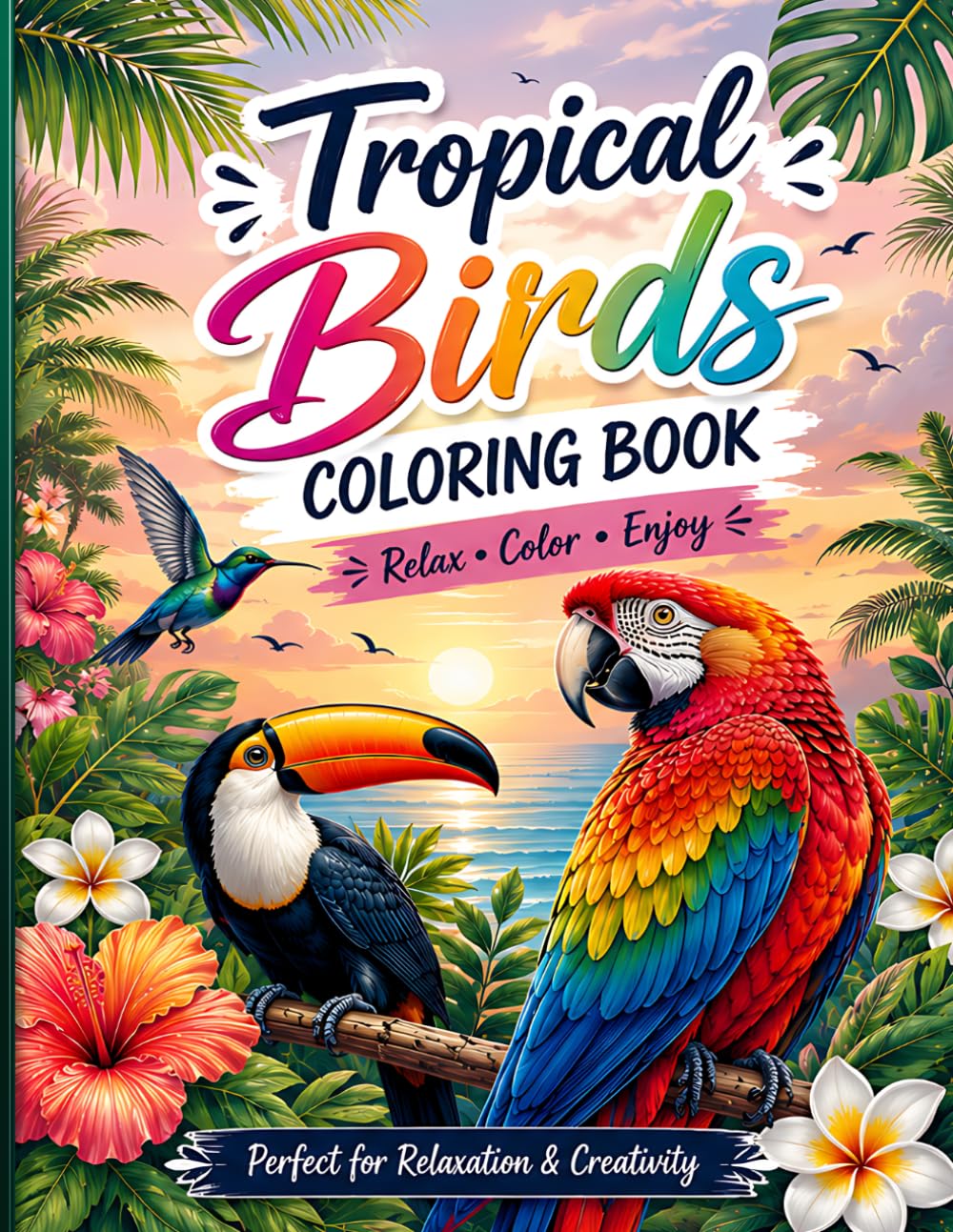 Tropical Birds Coloring Book: Calming Rainforest Bird Illustrations with Tropical Leaves, Flowers, and Decorative Nature Patterns for Creative Relaxation