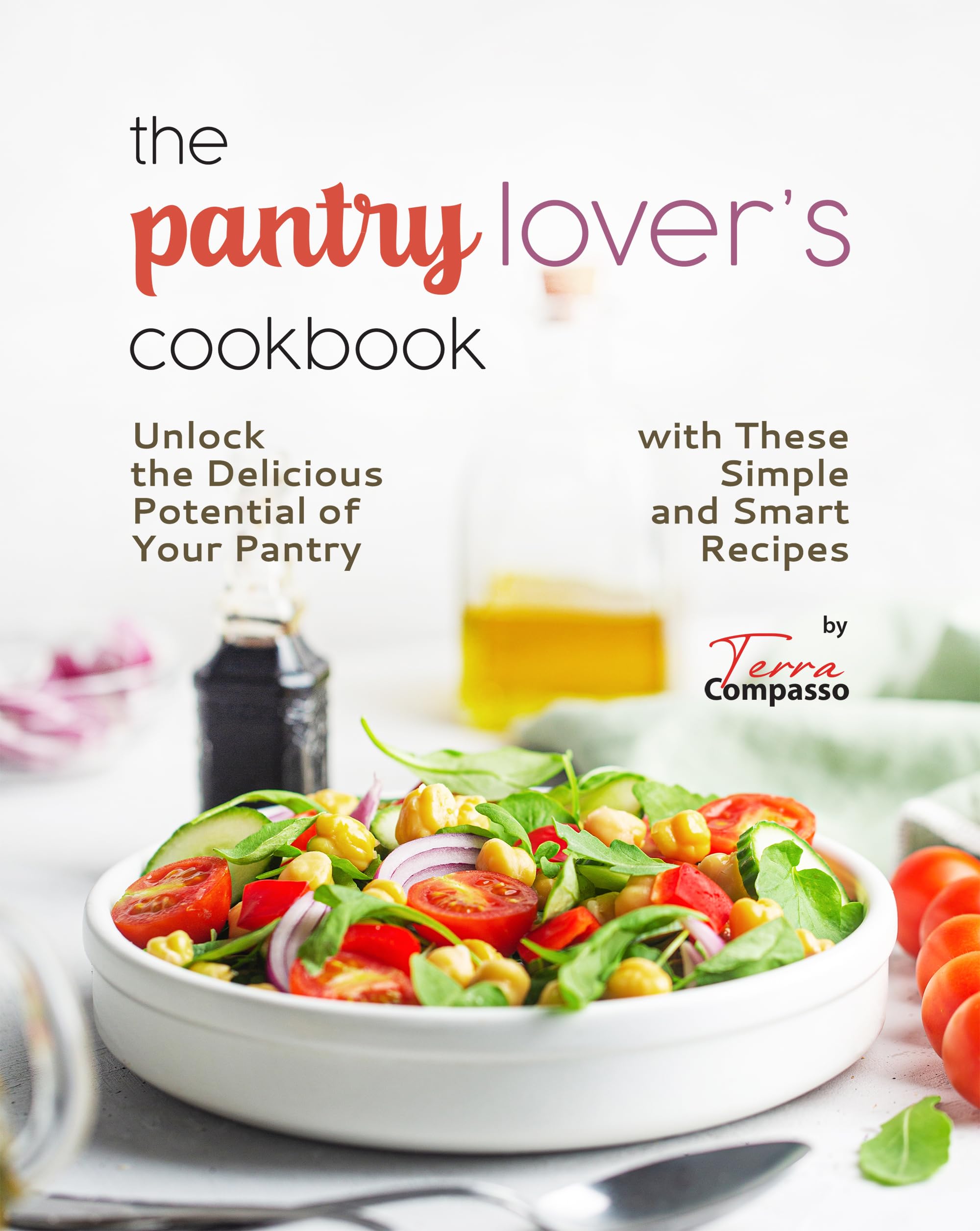 The Pantry Lover's Cookbook: Unlock the Delicious Potential of Your Pantry with These Simple and Smart Recipes