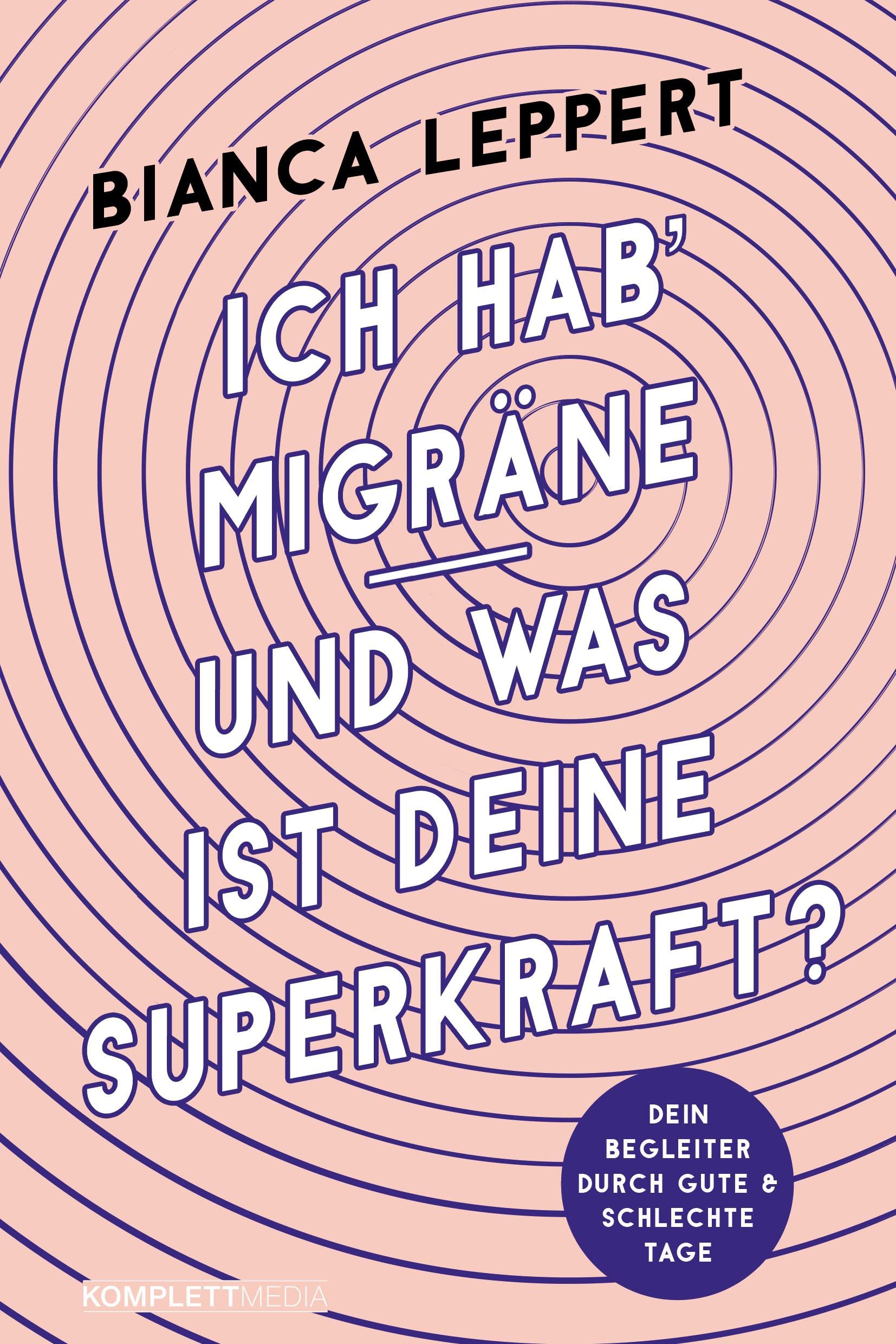 Ich hab' Migräne – Und was ist deine Superkraft? (4. überarbeitete Auflage): Dein Begleiter durch gute & schlechte Tage