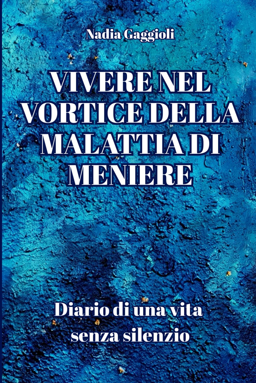 VIVERE NEL VORTICE DELLA MALATTIA DI MENIERE: Diario di una vita senza silenzio