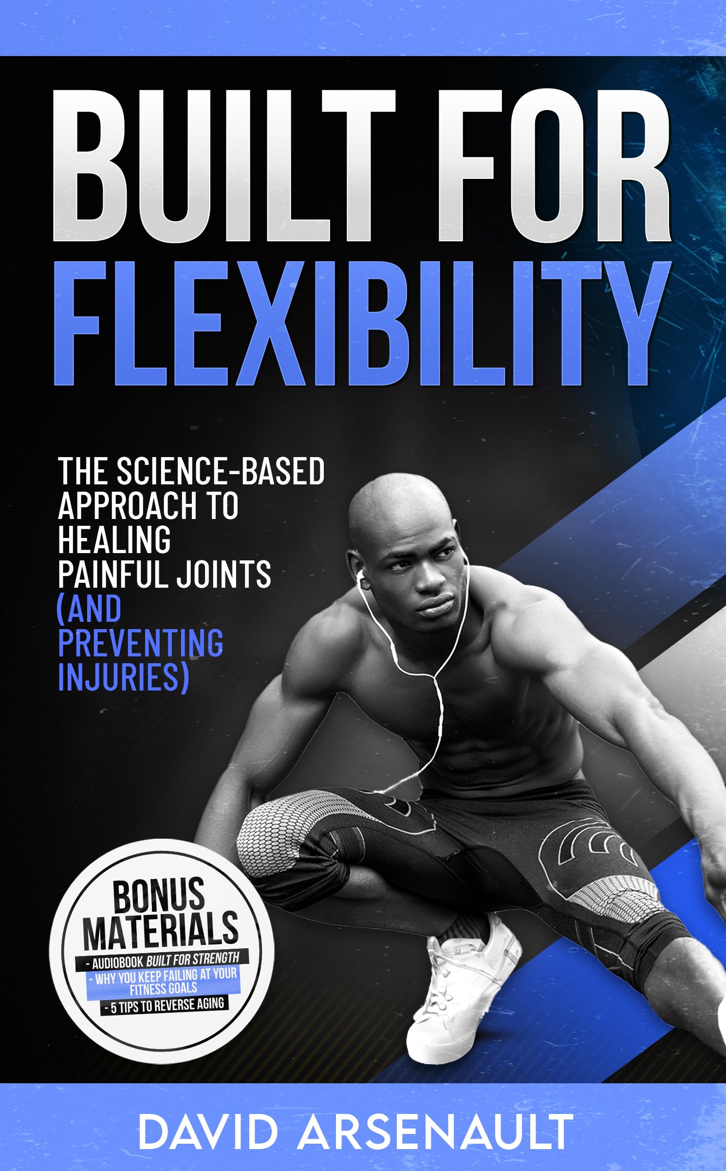 Built For Flexibility: The Science-Based Approach to Healing Painful Joints (and Preventing Injuries) (Built For..-series Book 2)