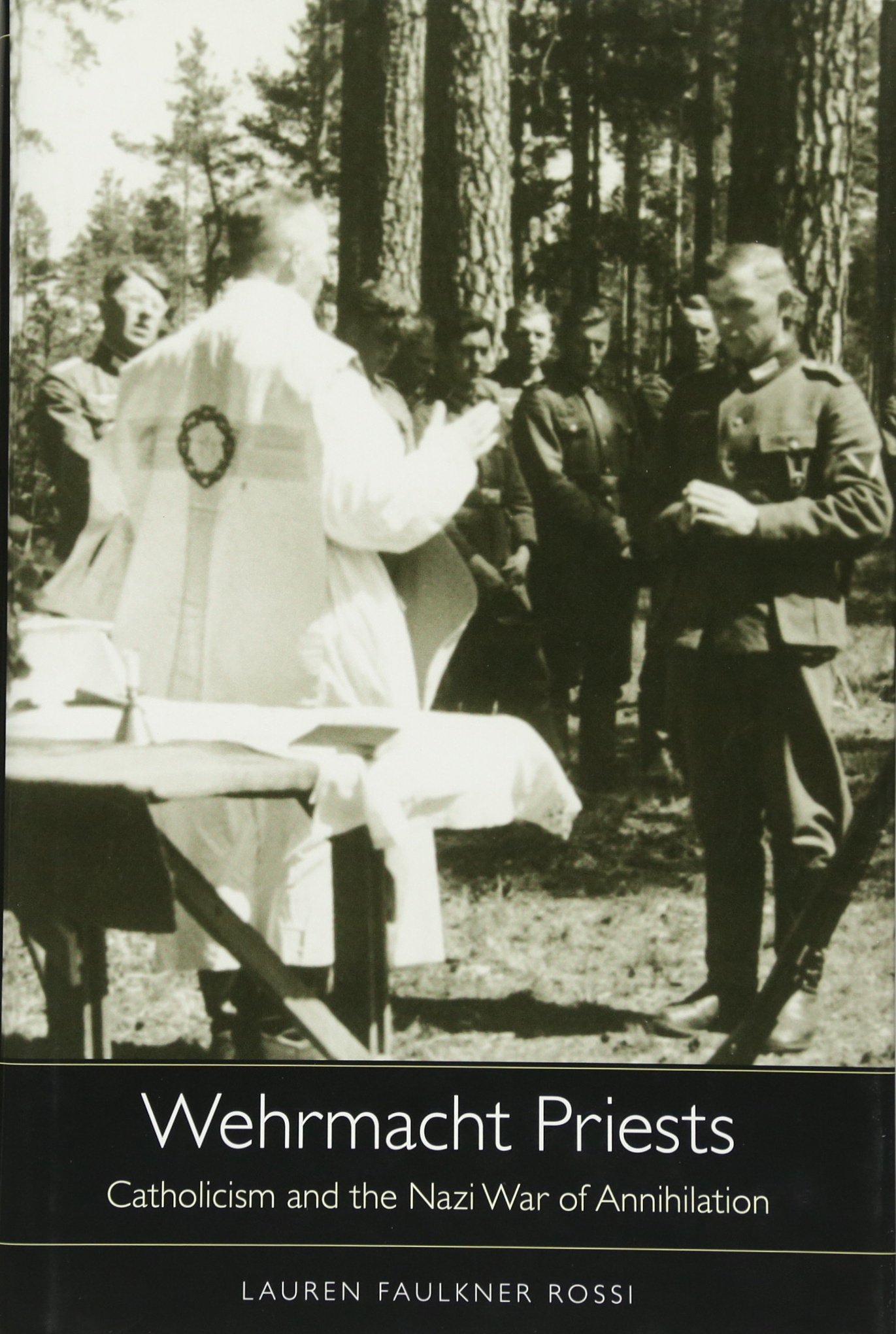 Wehrmacht Priests: Catholicism and the Nazi War of Annihilation