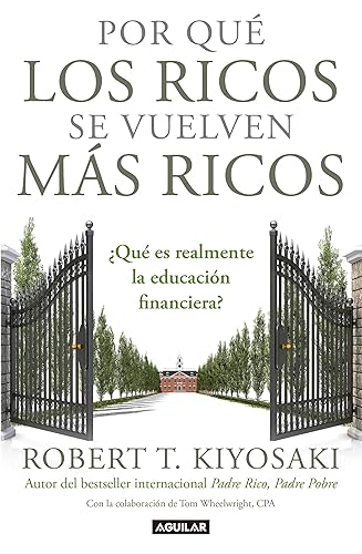 Por qué los ricos se vuelven más ricos: ¿Qué es realmente la educación financiera?/Why the Rich Are Getting Richer:What Is Financial ... la educación financiera? (Spanish Edition)