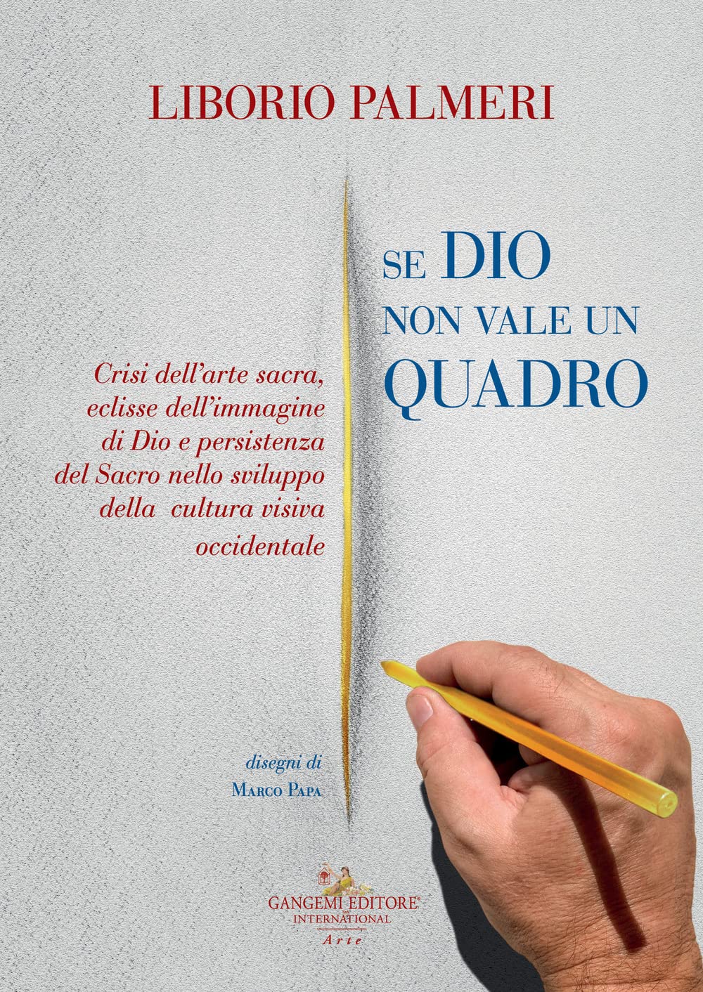 Se Dio Non Vale Un Quadro. Crisi Dell'arte Sacra, Eclisse Dell'immagine Di Dio E Persistenza Del Sacro Nello Sviluppo Della Cultura Visiva Occidentale. Dal Iv Secolo D.C. Al Novecento - 4