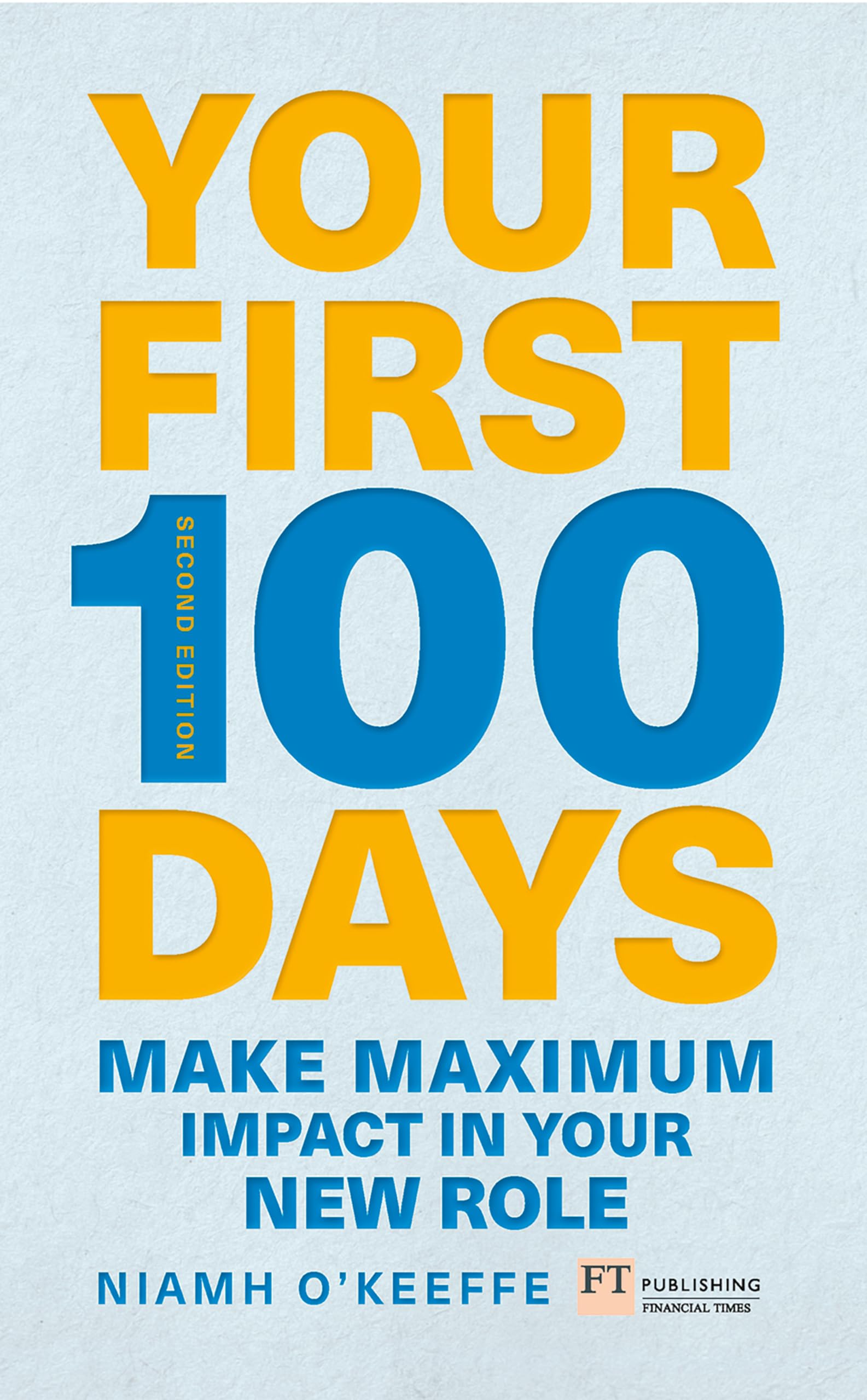 Your First 100 Days: Make Maximum Impact in Your New Role [updated and Expanded] (Financial Times) 2nd ed. Edition