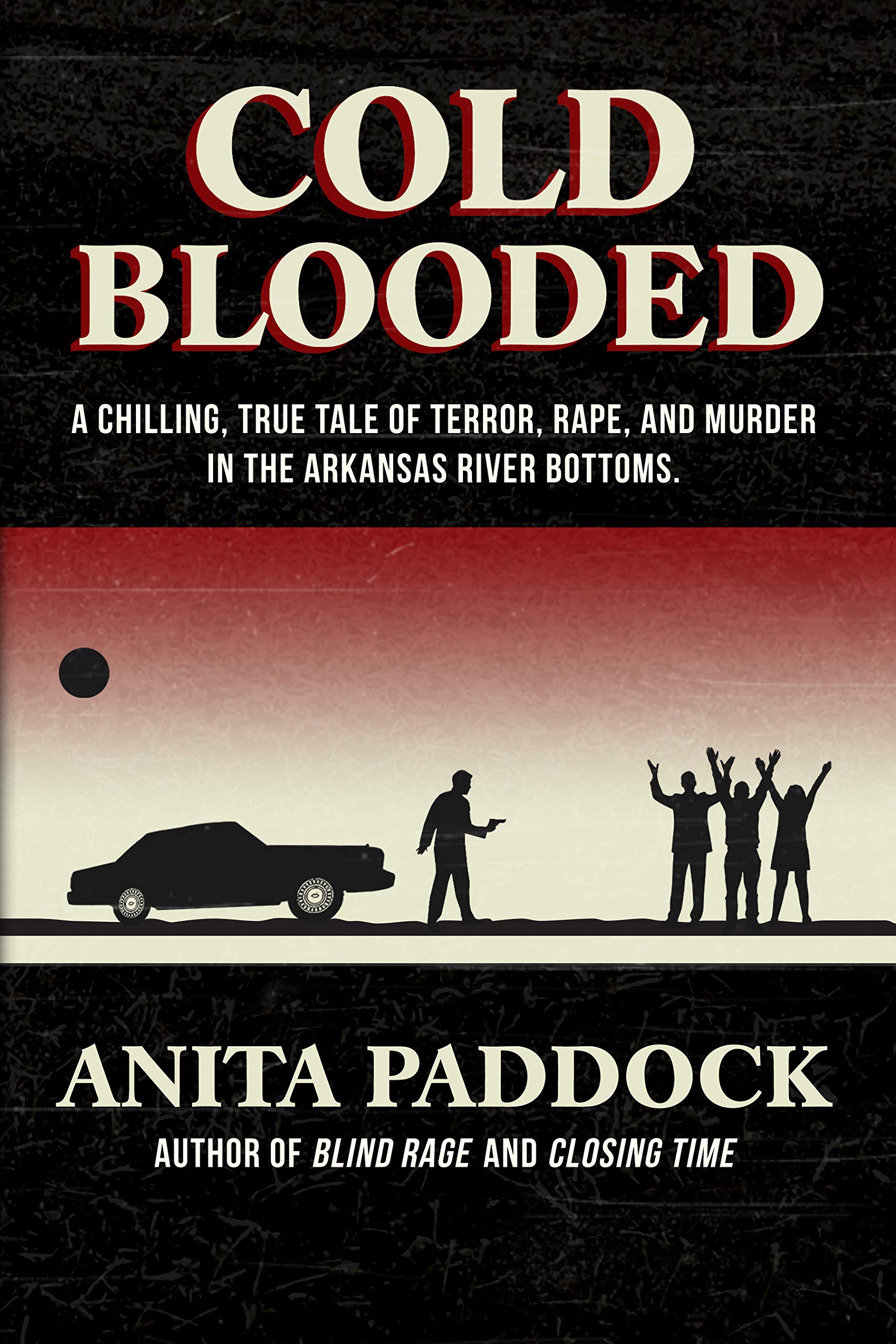 Cold Blooded: A chilling, true tale of terror, rape, and murder in the Arkansas River bottoms