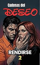 Cadenas del Deseo – Rendición #2: Un dark romance psicológico de pasión prohibida, obsesión y entrega peligrosa.