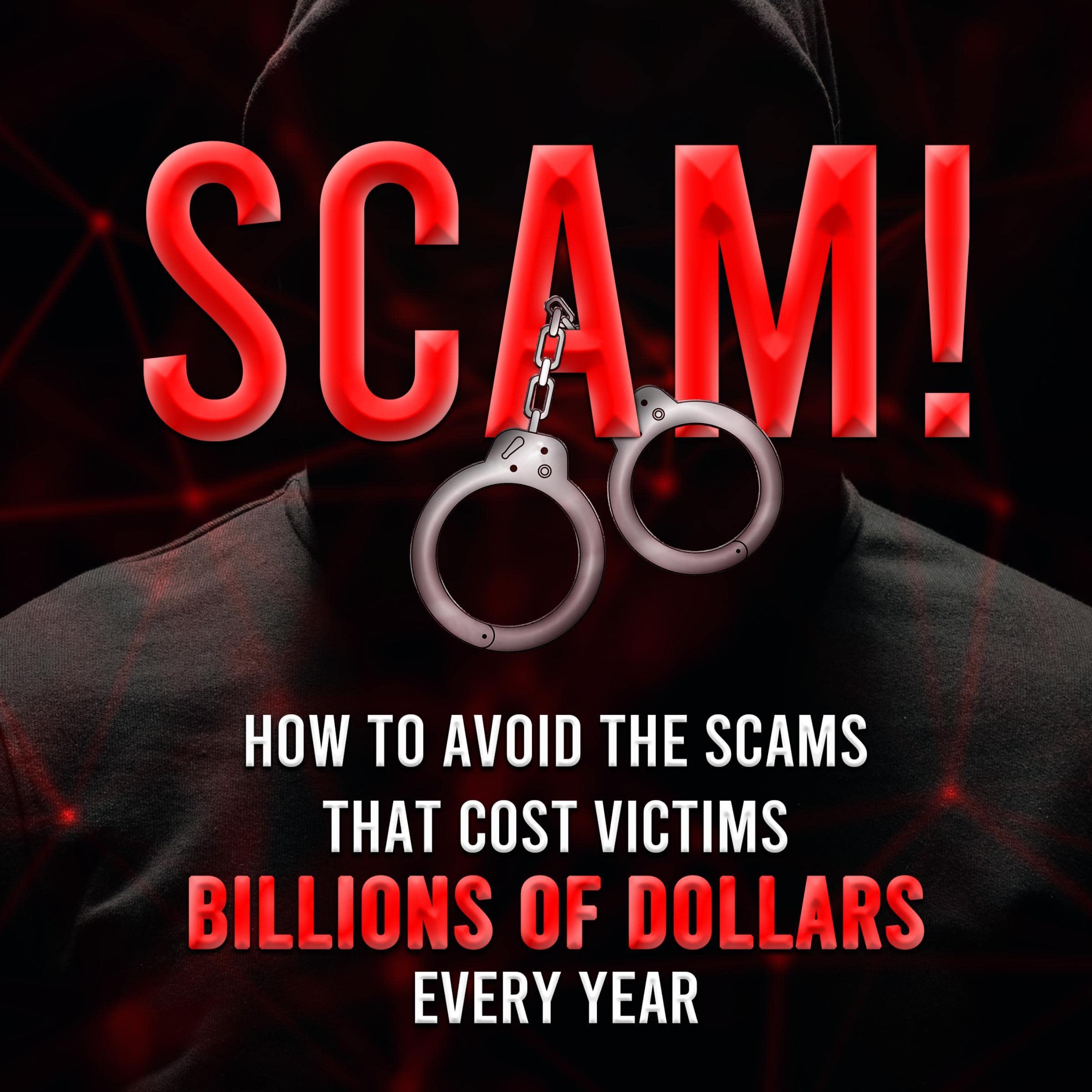 Scam!: How to Avoid the Scams That Cost Victims Billions of Dollars Every Year