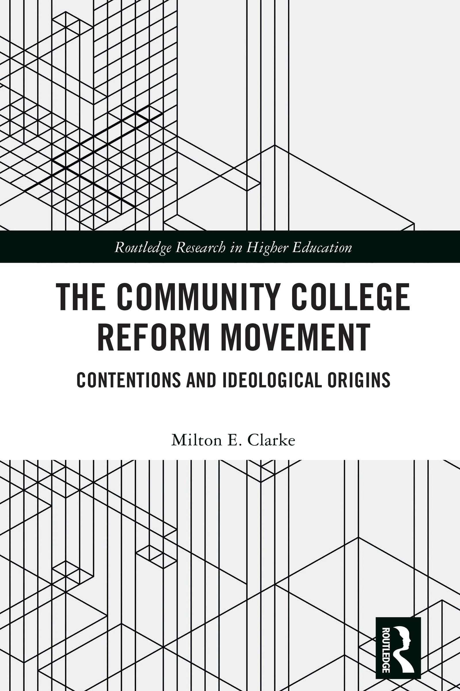 The Community College Reform Movement: Contentions and Ideological Origins (Routledge Research in Higher Education)