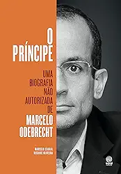 O príncipe - Uma biografia: uma Biografia Não Autorizada de Marcelo Odebrecht