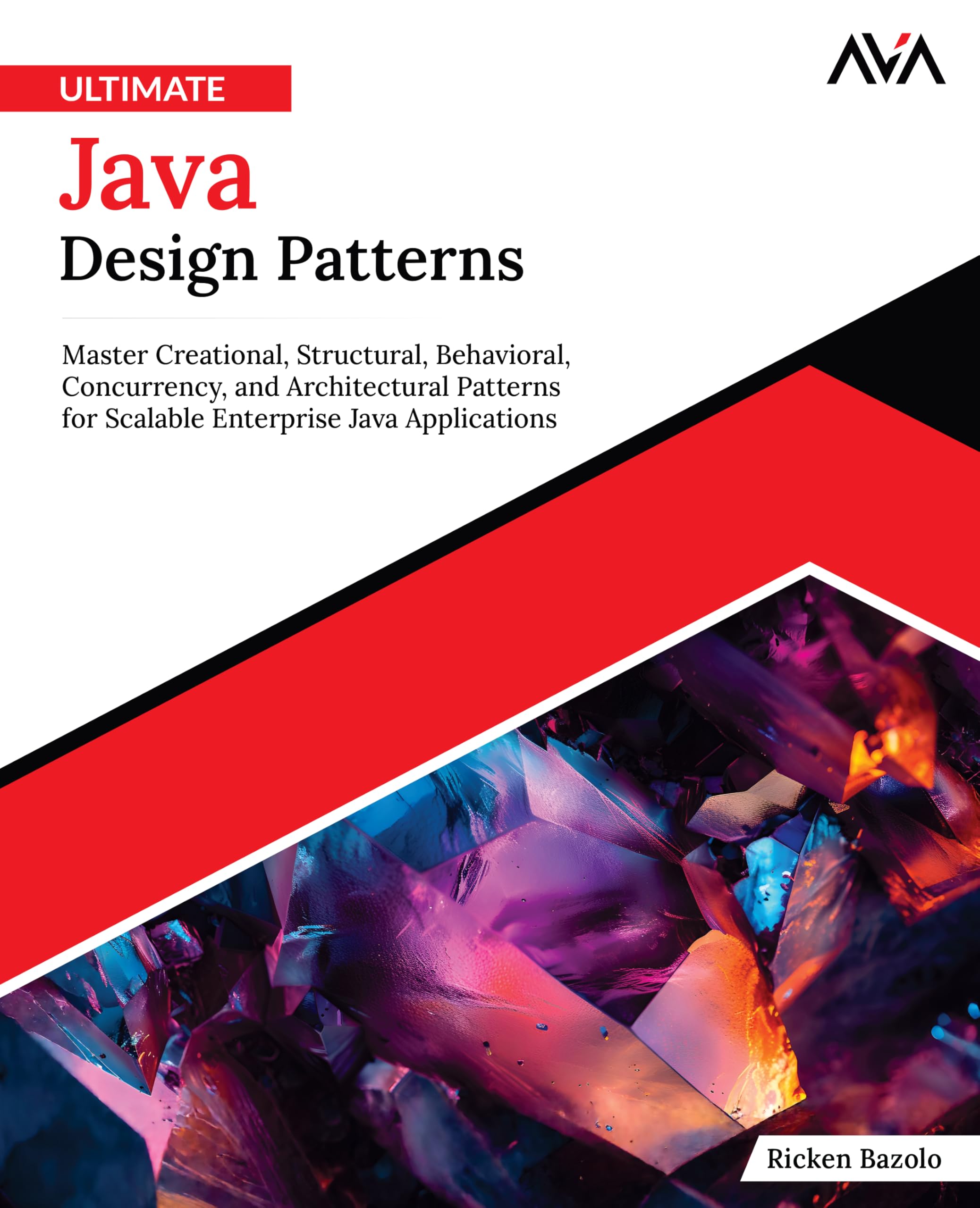 Ultimate Java Design Patterns: Master Creational, Structural, Behavioral, Concurrency, and Architectural Patterns for Scalable Enterprise Java Applications (English Edition)