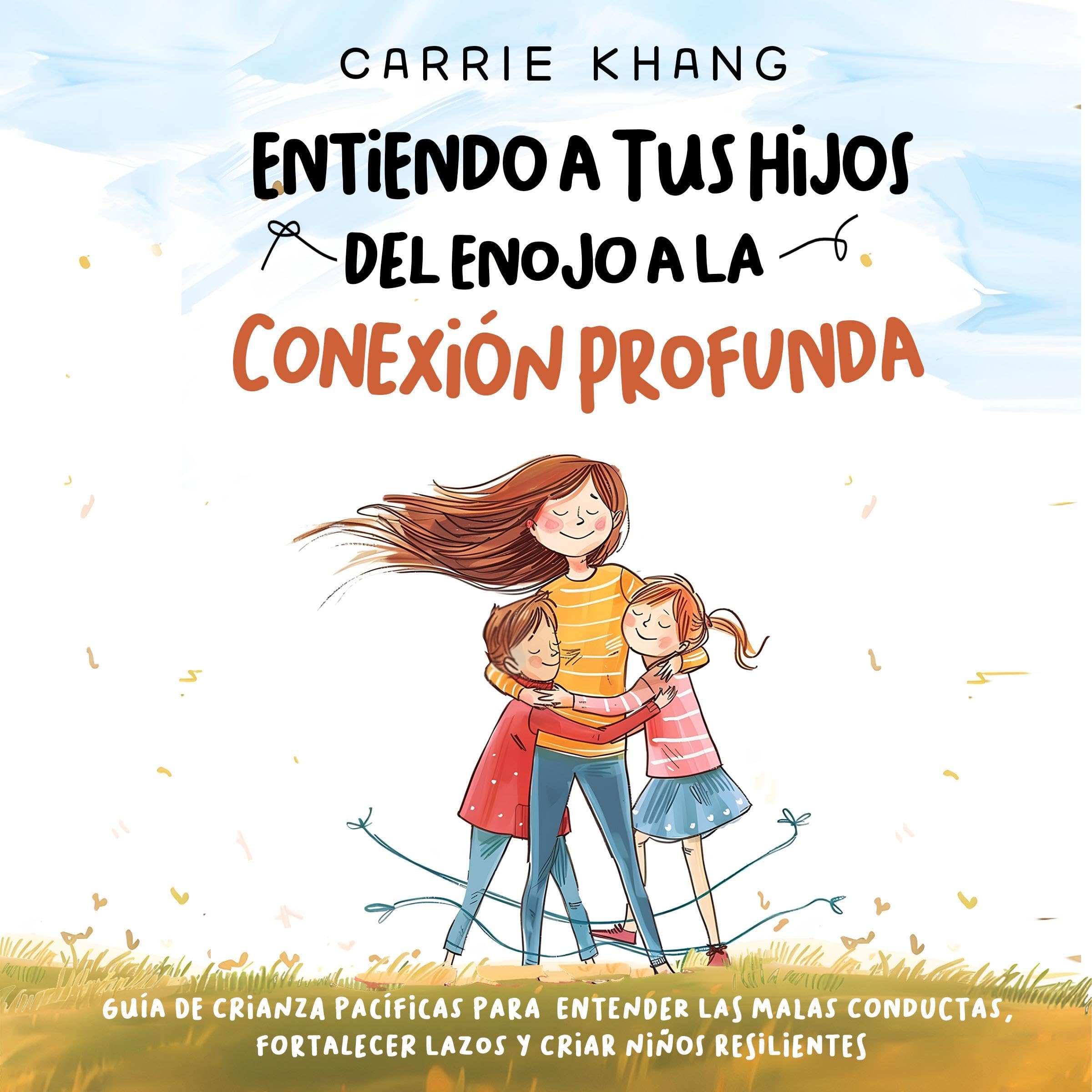 Entendiendo a Tus Hijos, Del Enojo a la Conexión Profunda