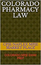 COLORADO PHARMACY LAW : COLORADO MPJE EXAM PREP By CPJE/NAPLEX MPJE MARKET PLACE
