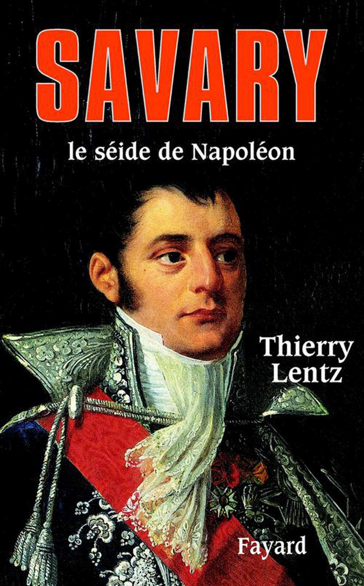 Savary: Le séide de Napoléon (Litt.Gene.) (French Edition)