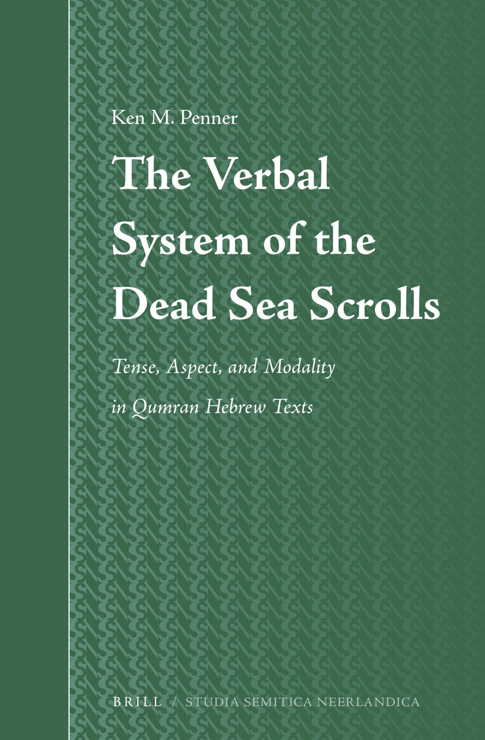 The Verbal System of the Dead Sea Scrolls: Tense, Aspect, and Modality in Qumran Hebrew Texts: 64 (Studia Semitica Neerlandica, 64)