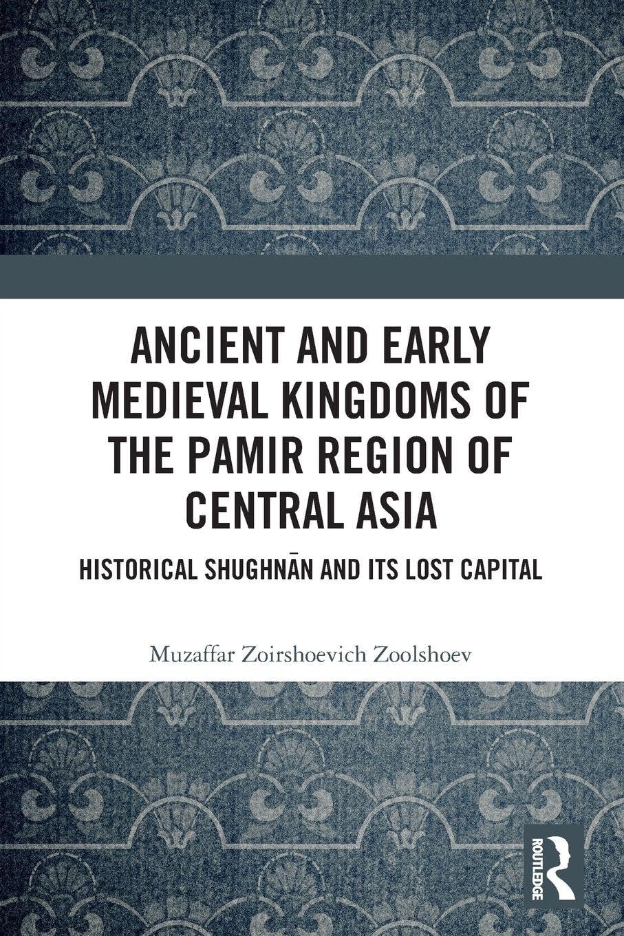 Ancient and Early Medieval Kingdoms of the Pamir Region of Central Asia: Historical Shughnān and its Lost Capital