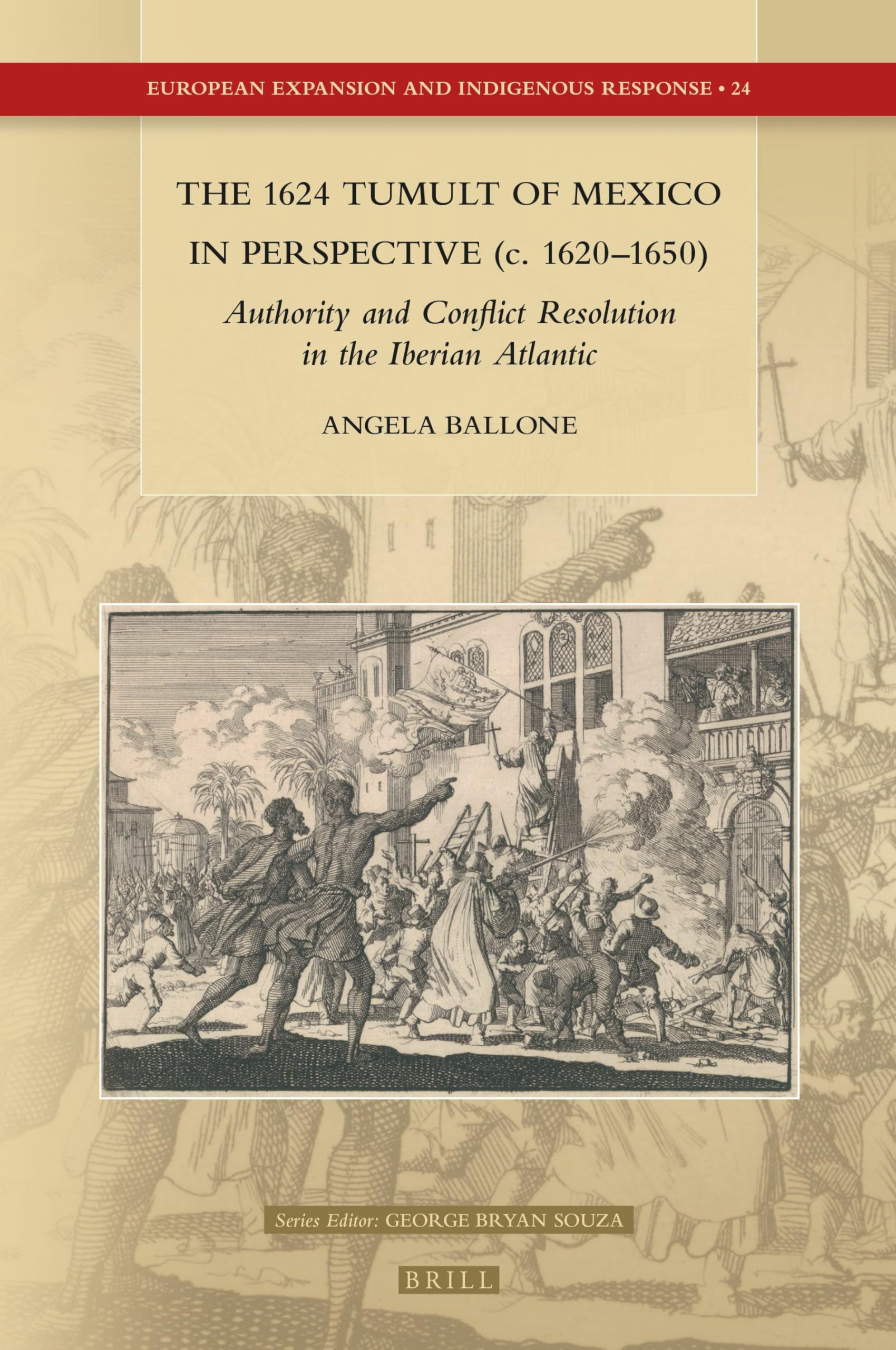 The 1624 Tumult of Mexico in Perspective (c. 1620-1650): Authority and Conflict Resolution in the Iberian Atlantic: 24 (European Expansion and Indigenous Response, 24)
