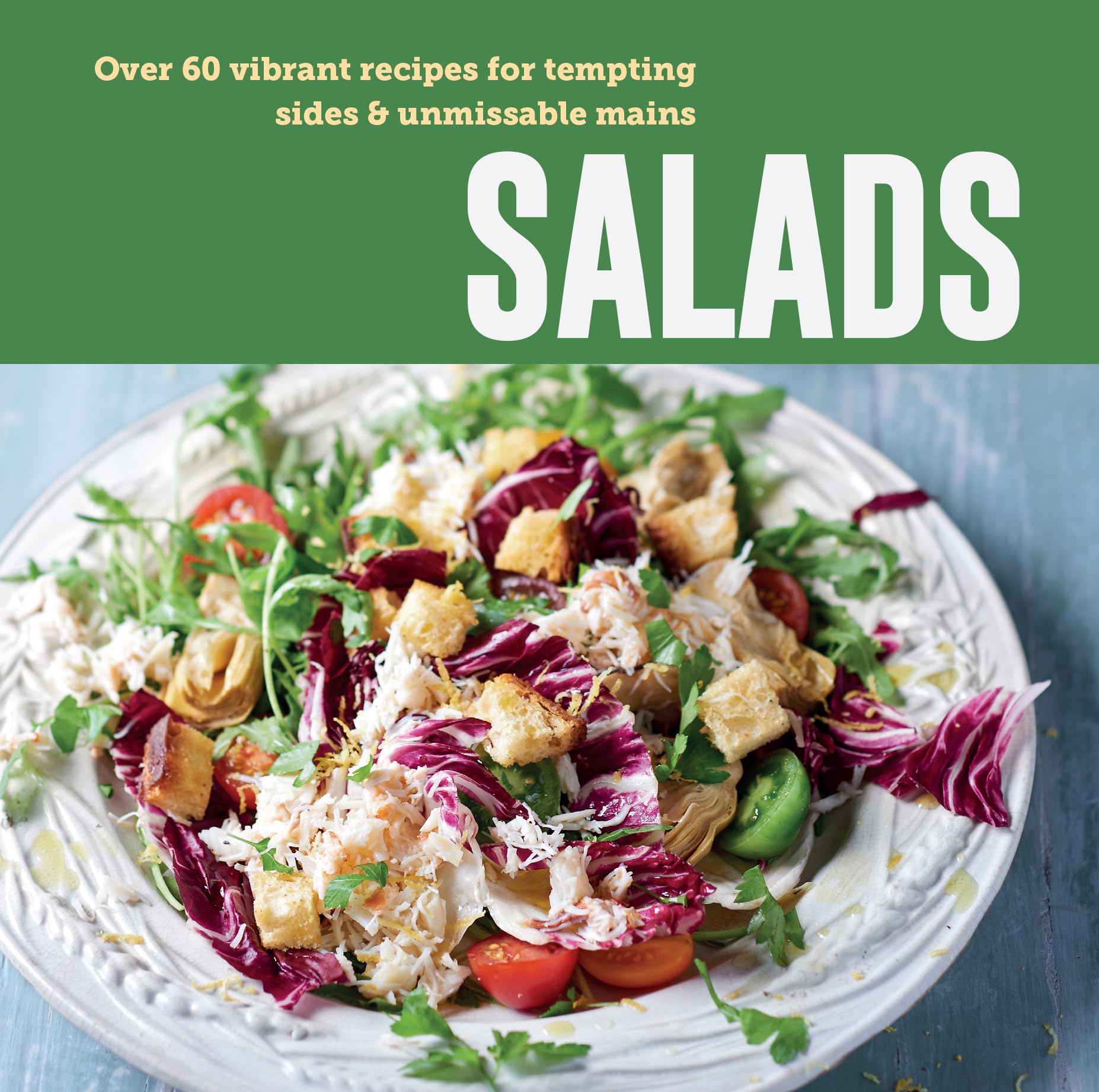 Salads: Over 60 vibrant recipes for tempting sides and unmissable mains
