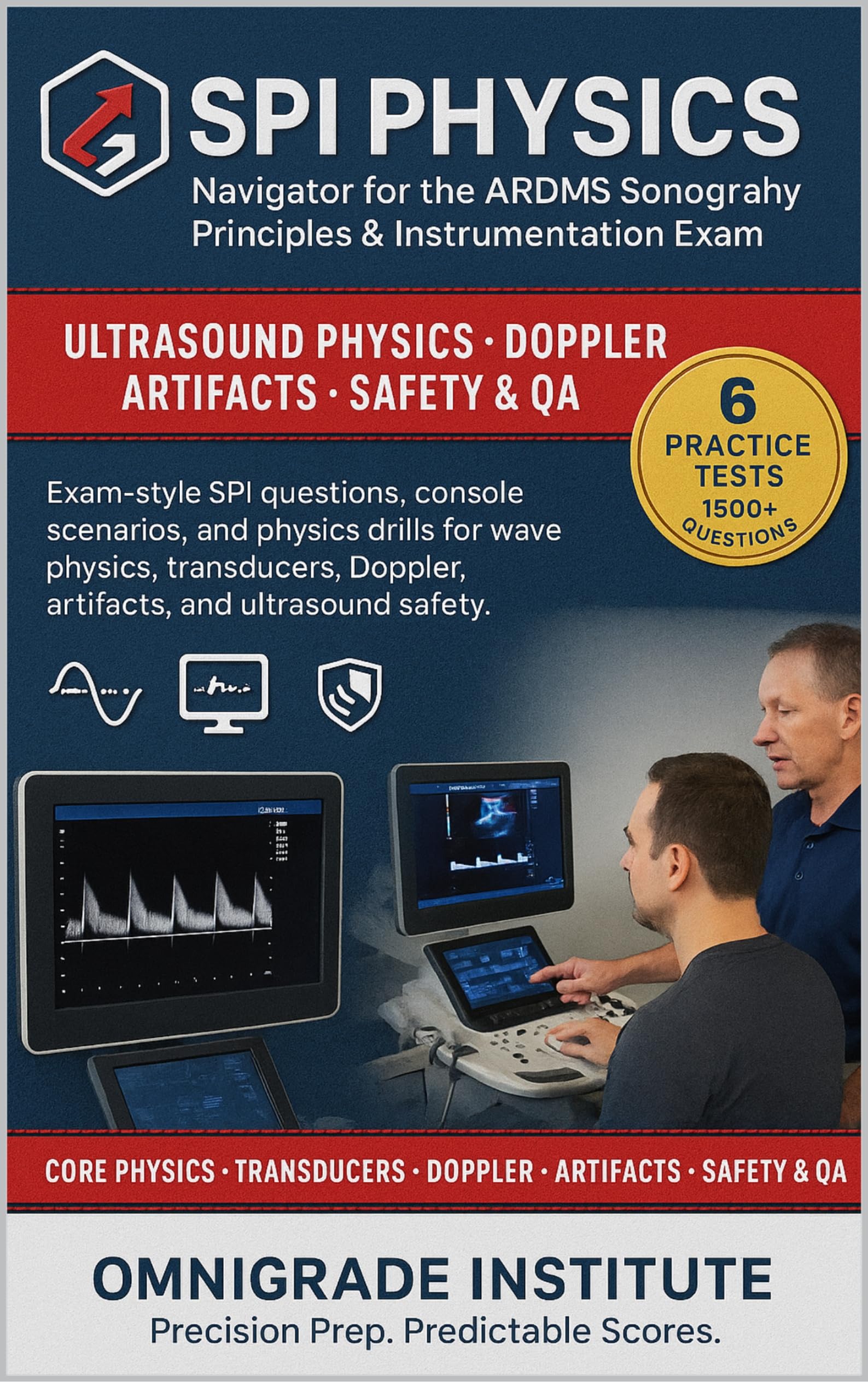 SPI PHYSICS NAVIGATOR FOR THE ARDMS SPI EXAM: PRACTICE-DRIVEN ULTRASOUND PHYSICS PREPARATION FOR THE SPI EXAM SIX FULL-LENGTH SPI-STYLE EXAMS WITH DETAILED EXPLANATIONS