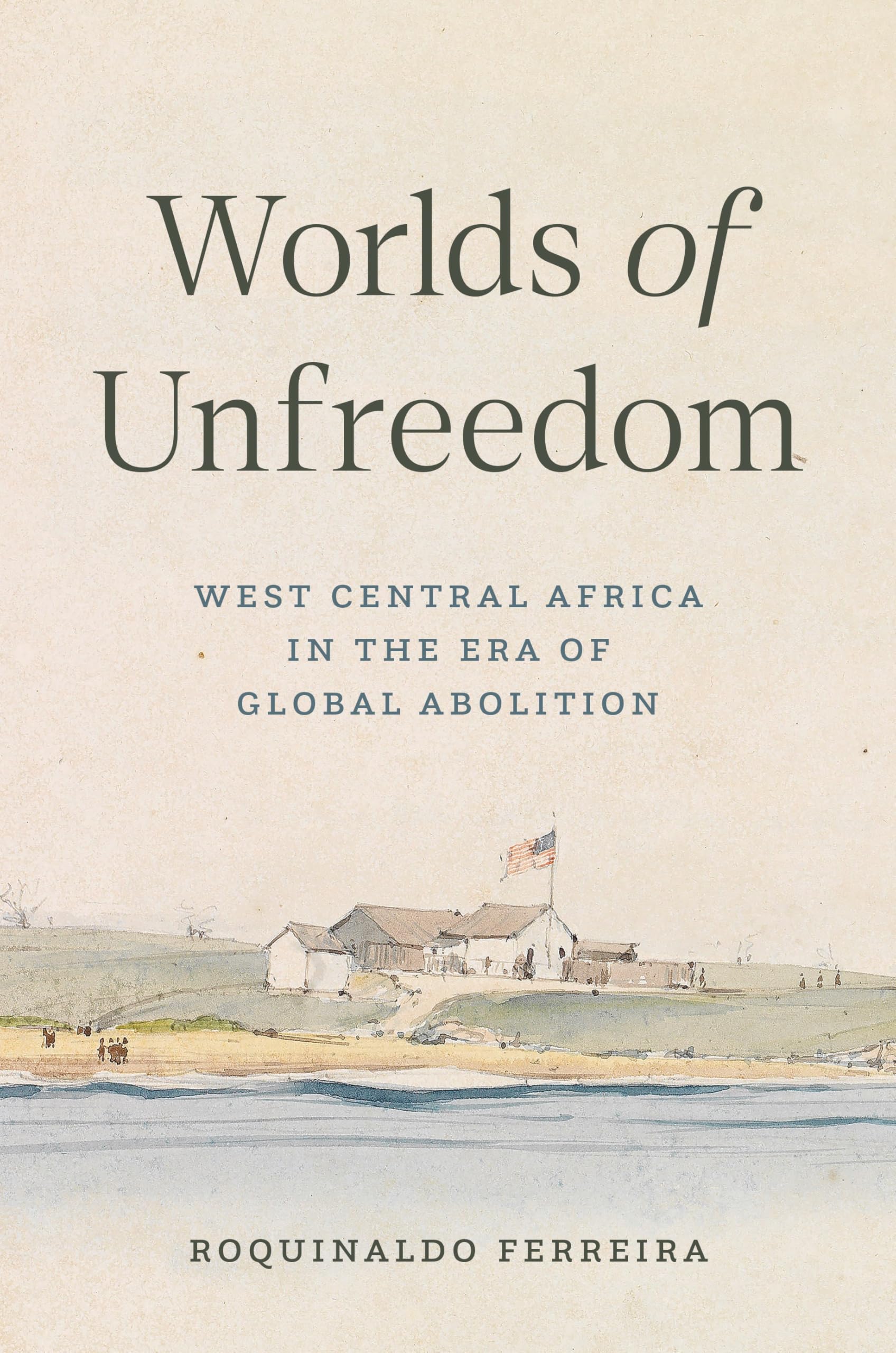 Worlds of Unfreedom: West Central Africa in the Era of Global Abolition