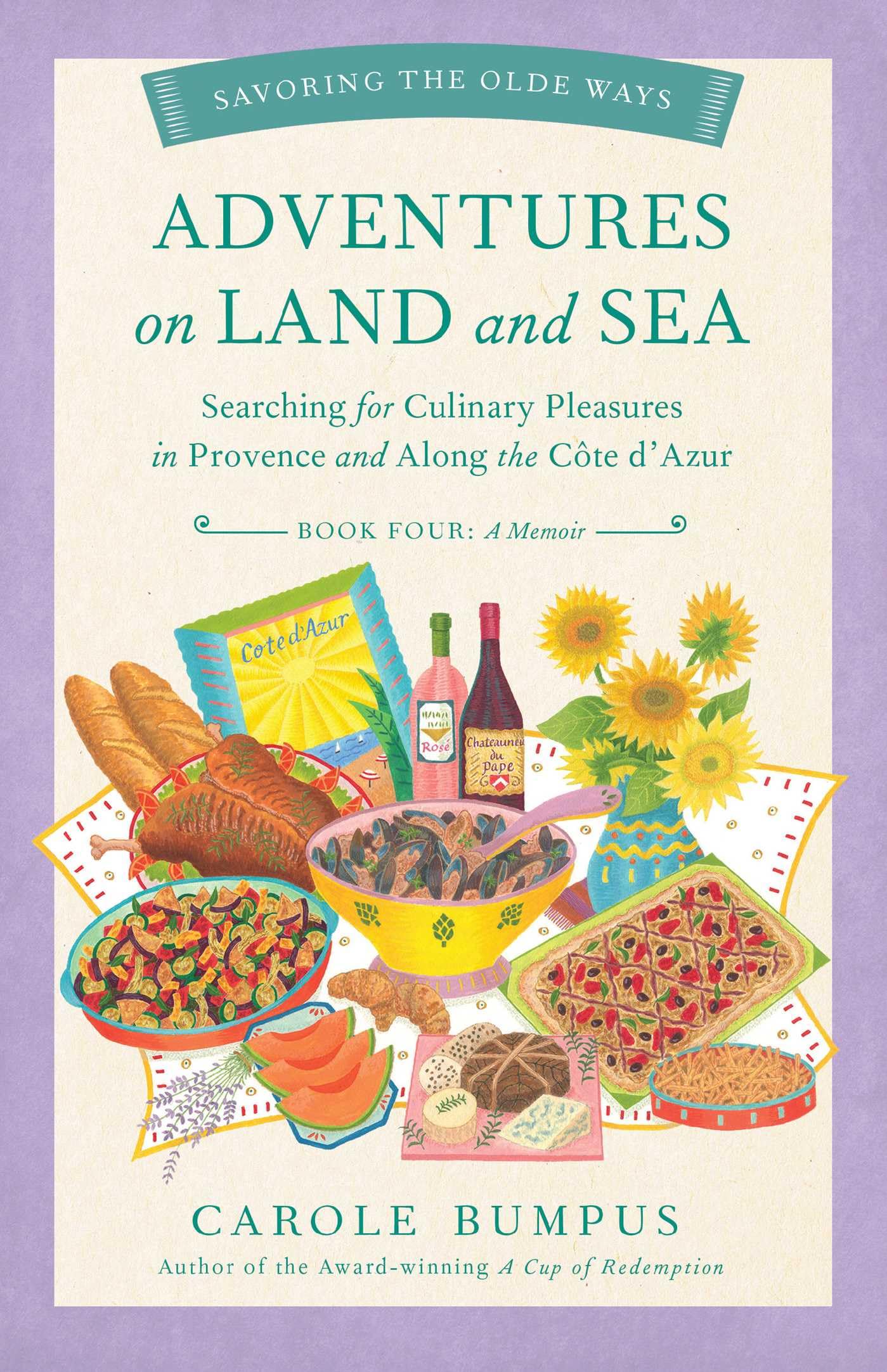 Adventures on Land and Sea: Searching for Culinary Pleasures in Provence and along the Cote d'Azur (Savoring the Olde Ways Series, Book 4)