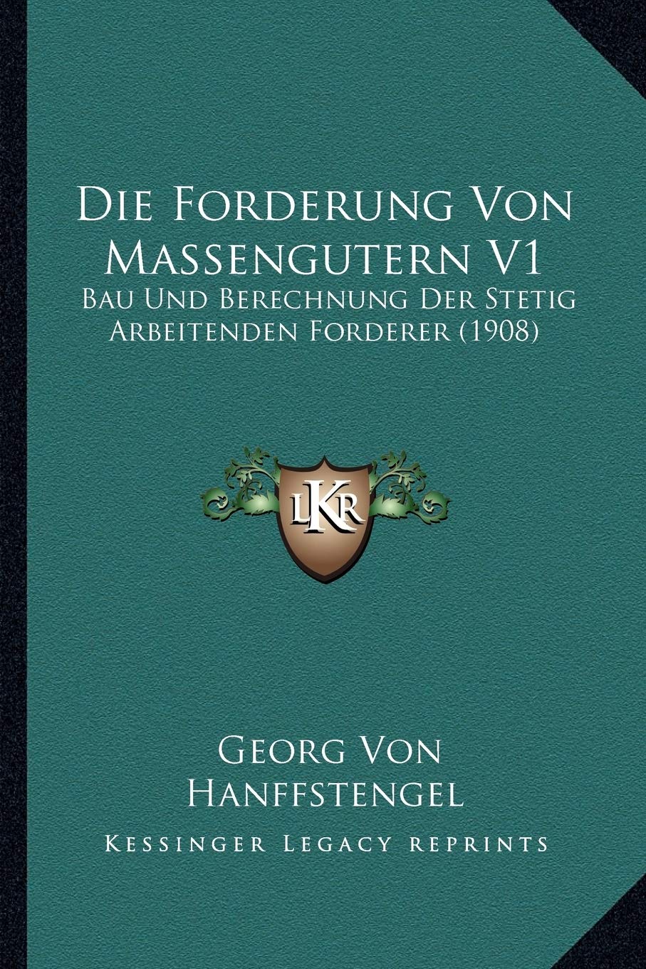 Die Forderung Von Massengutern V1: Bau Und Berechnung Der Stetig Arbeitenden Forderer (1908)