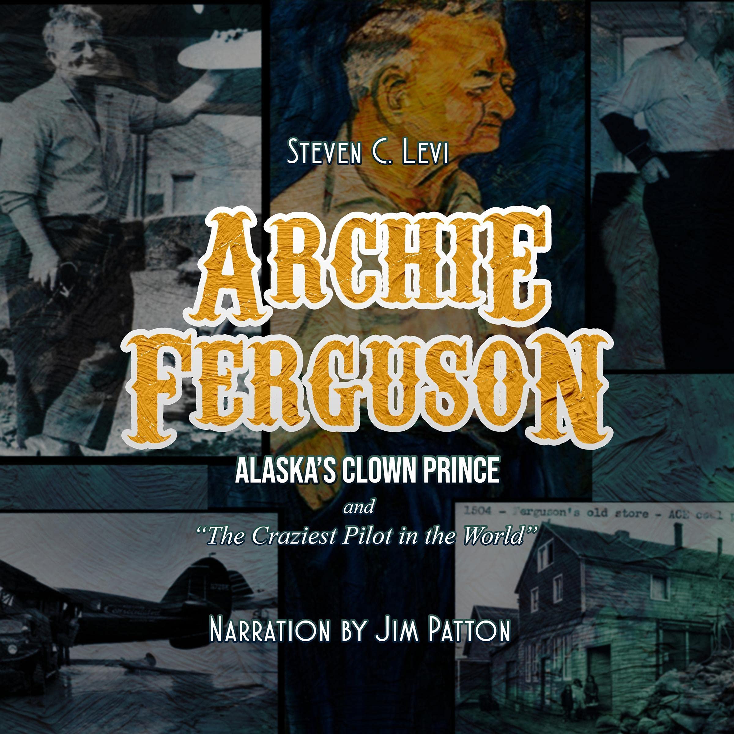 Archie Ferguson, Alaska's Clown Prince and the Craziest Pilot in the World