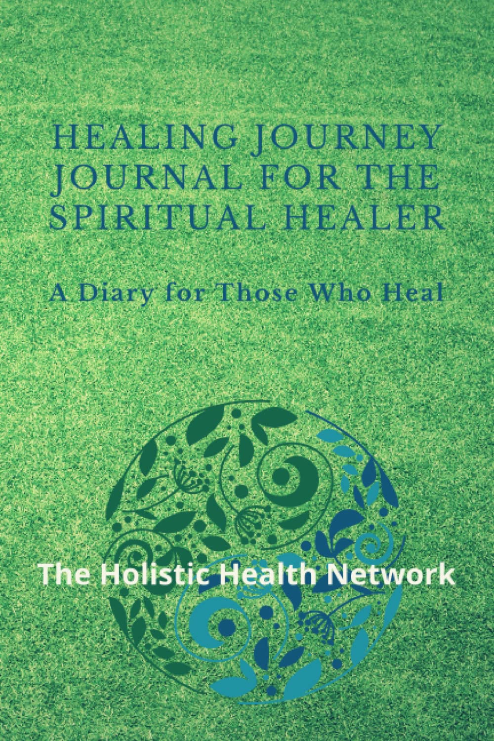 Healing Journey Journal for the Spiritual Healer: A Diary for Those Who Heal