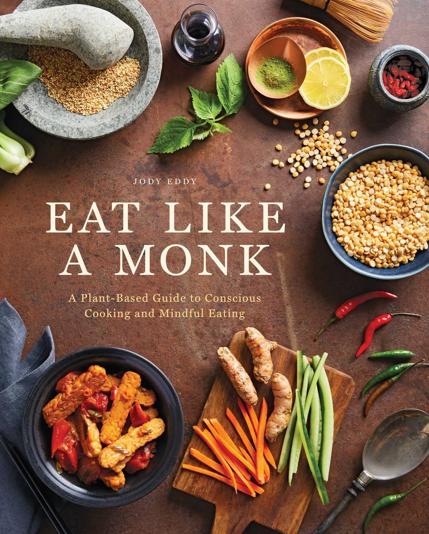 Eat Like a Monk: Food as Meditation: A Plant-Based Guide to Conscious Cooking and Mindful Eating