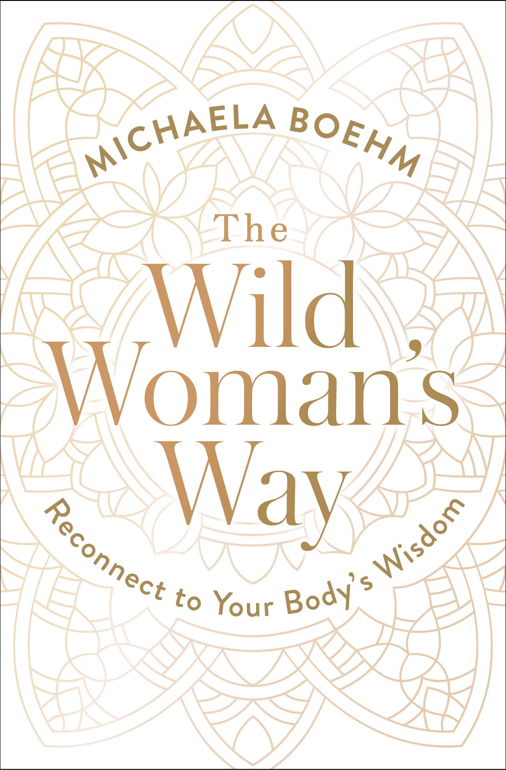 The Wild Woman's Way: Reconnect to Your Body's Wisdom (A Woman's Guide to Spiritual Growth)