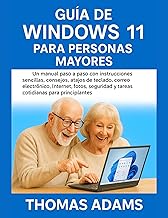 Guía de Windows 11 para personas mayores: Un manual paso a paso con instrucciones sencillas, consejos, atajos de teclado, correo electrónico, Internet, fotos, seguridad y tareas cotidianas