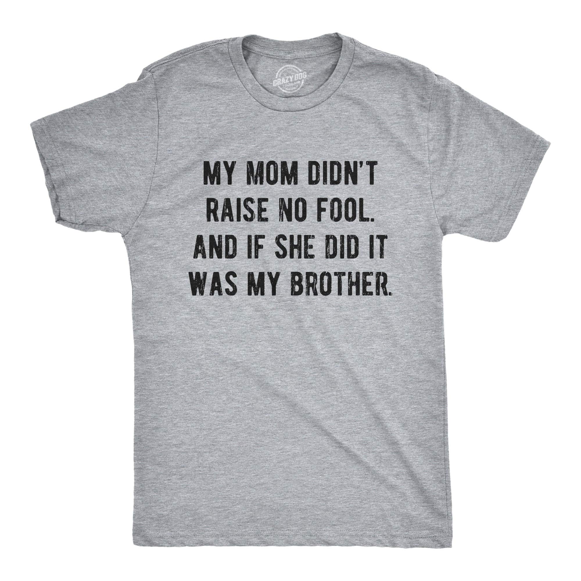 Crazy Dog T-ShirtsMens My Mom Didn't Raise No Fool and If She Did It was My Brother Tshirt Funny Insult Tee