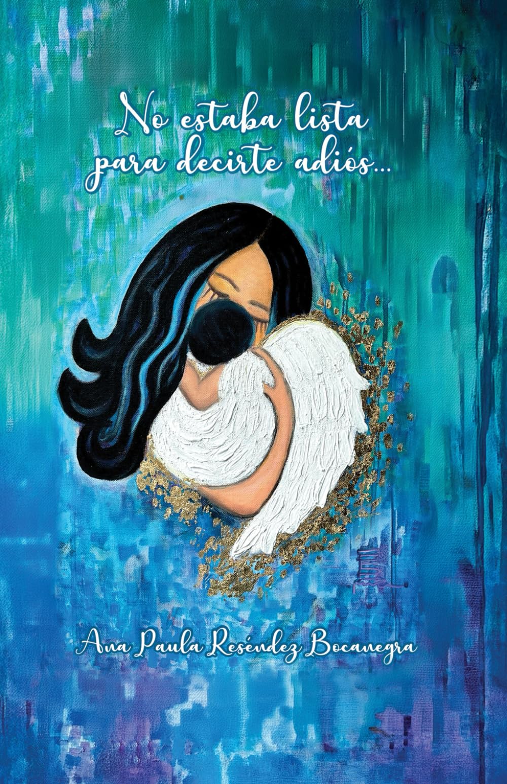 No estaba lista para decirte adiós...: Una historia de duelo y resiliencia