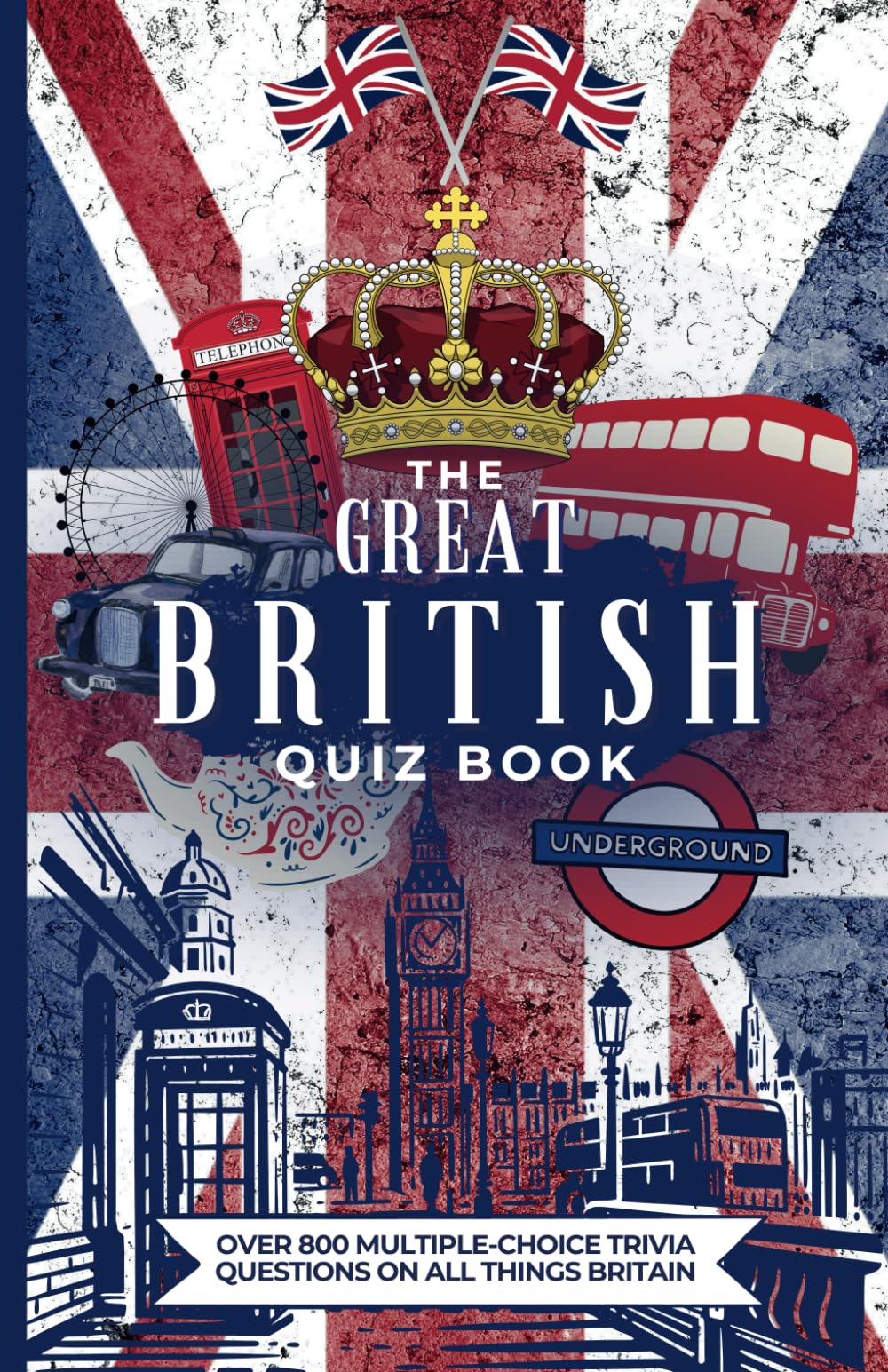 The Great British Quiz Book: Over 800 Multiple-Choice Trivia Questions On All Things Britain
