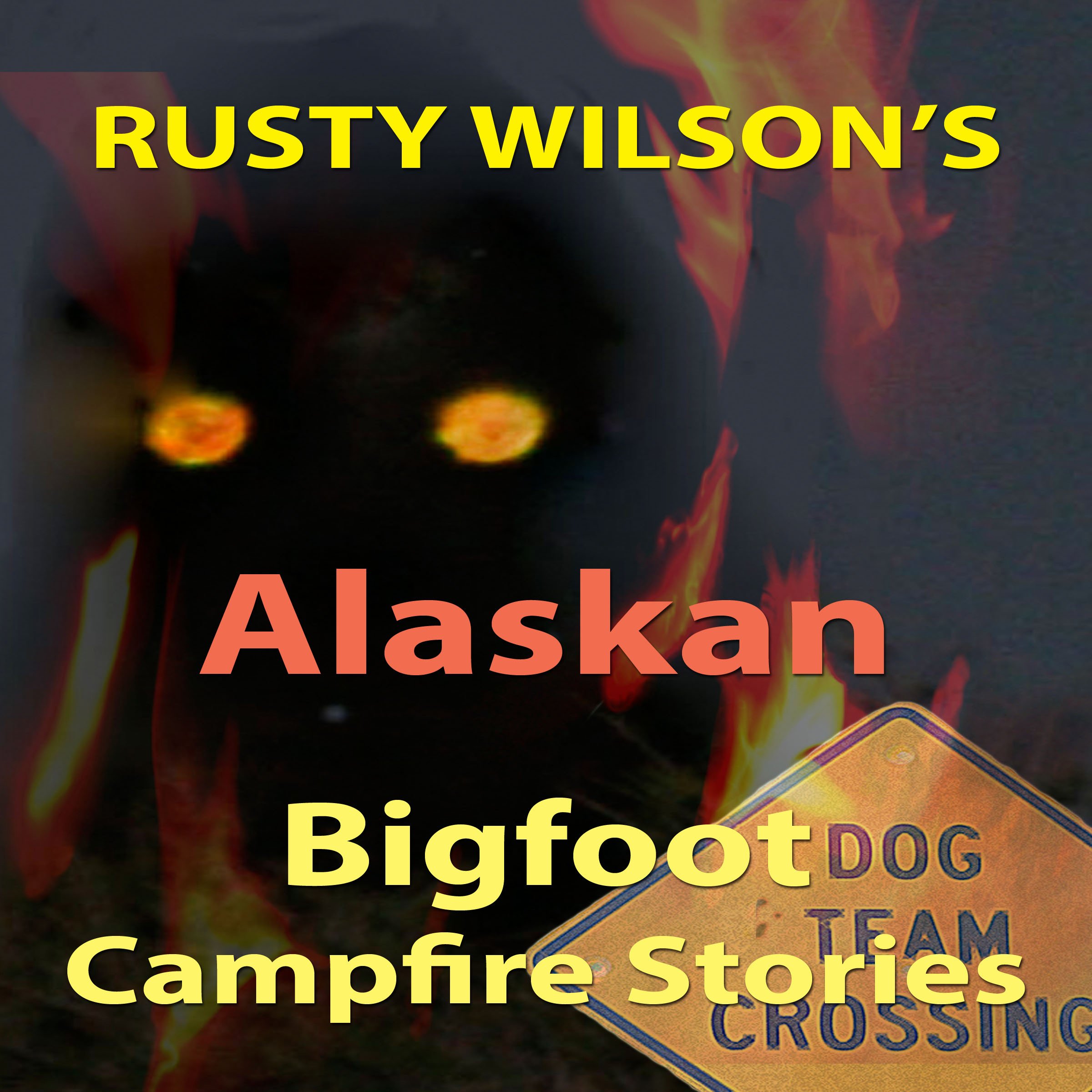 Rusty Wilson's Alaskan Bigfoot Campfire Stories