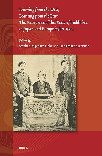 Learning from the West, Learning from the East: The Emergence of the Study of Buddhism in Japan and Europe before 1900 (Studies on East Asian Religions, 9)