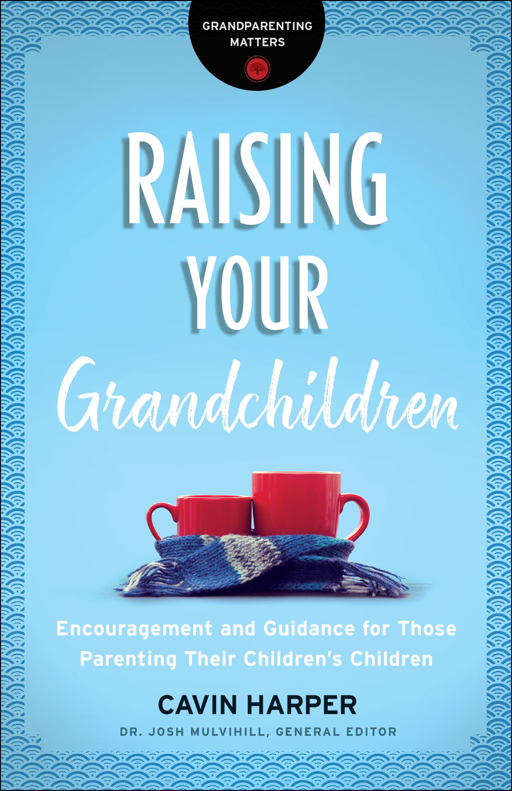 Raising Your Grandchildren: Encouragement and Guidance for Those Parenting Their Children's Children (Grandparenting Matters)