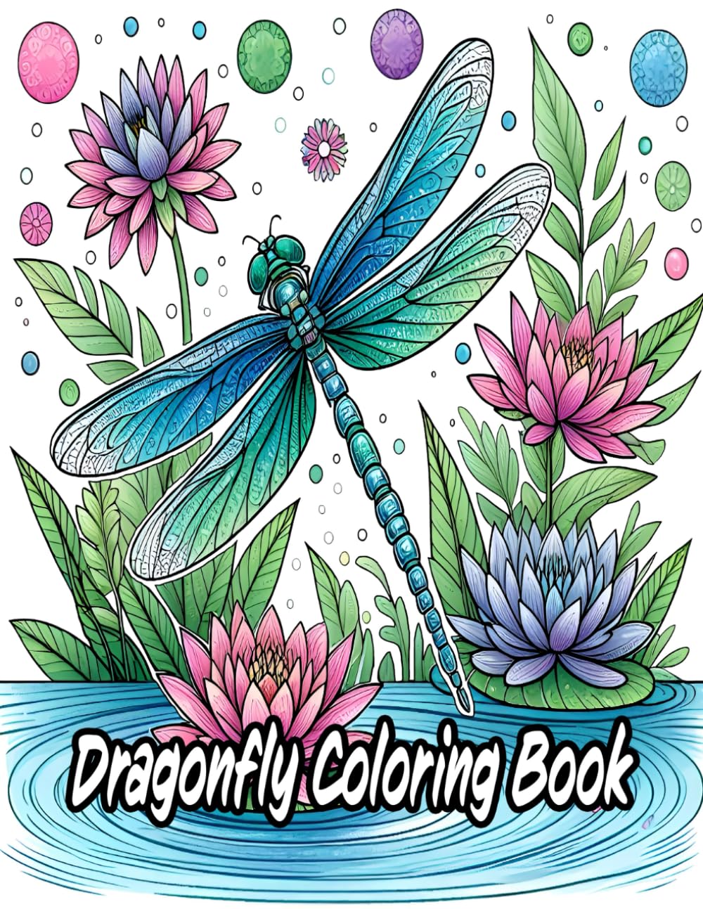 Dragonfly Coloring Book: Featuring 50 Unique, Detailed and Beautiful Dragonfly Illustrations for Stress Relief and Relaxation. Suitable for Adults, Seniors, Teens and All Ages