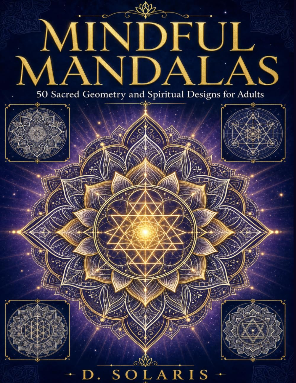Mindful Mandalas Sacred Geometry and Spiritual Coloring Book for Adults: 50 Intricate Mandala Designs for Stress Relief, Meditation, and Mindfulness