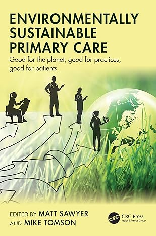 Environmentally Sustainable Primary Care: Good for the planet, good for practices, good for patients-Wow! eBook