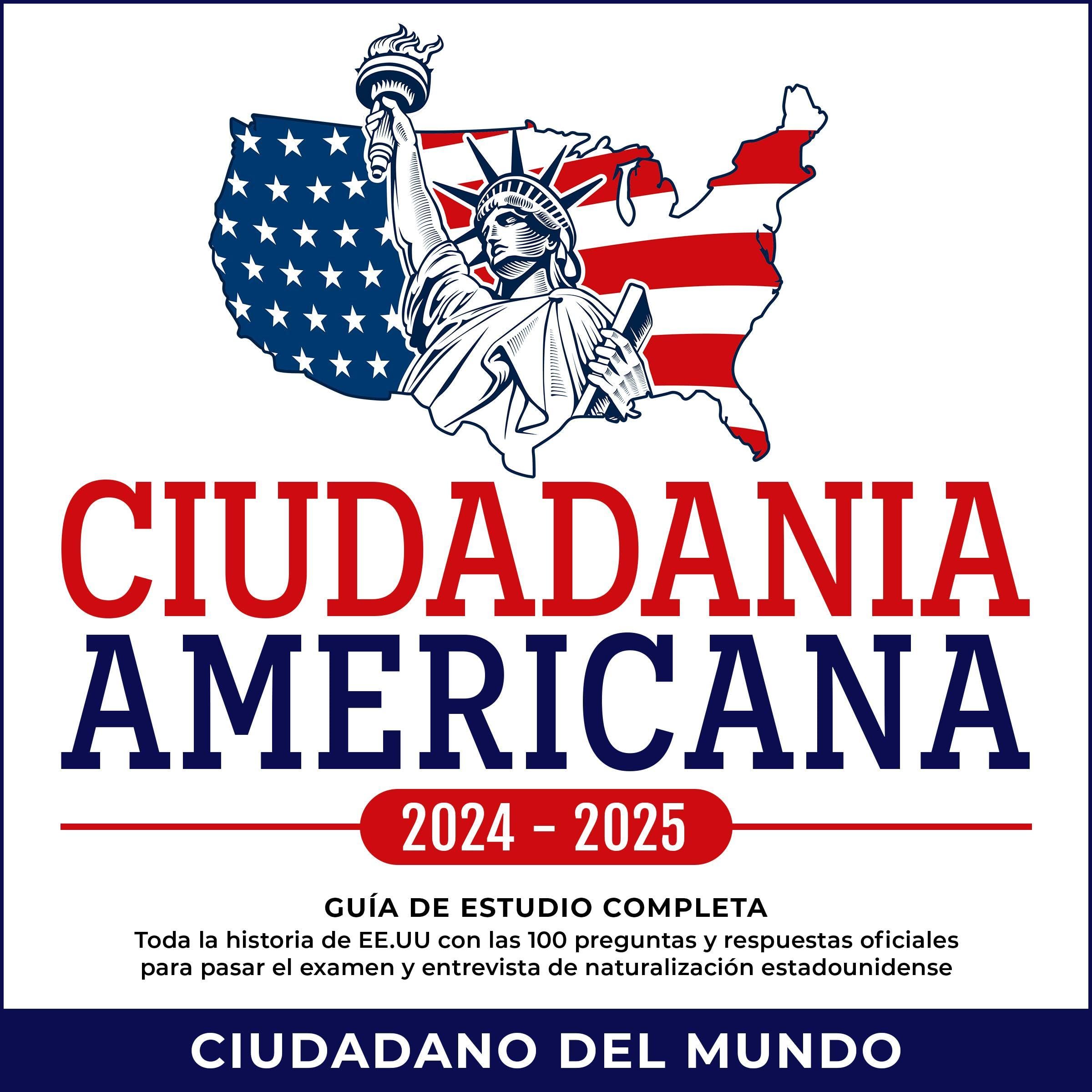 Ciudadania Americana 2024 - 2025: Guía de Estudio completa - Toda la historia de EE.UU con las 100 preguntas y respuestas oficiales para pasar el examen ... estadounidense. (Spanish Edition)