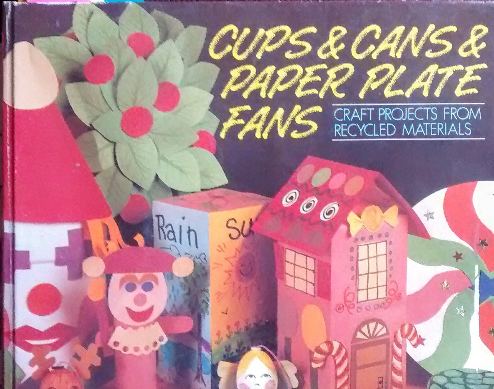 Cups and Cans and Paper Plate Fans: Craft Projects from Recycled Materials