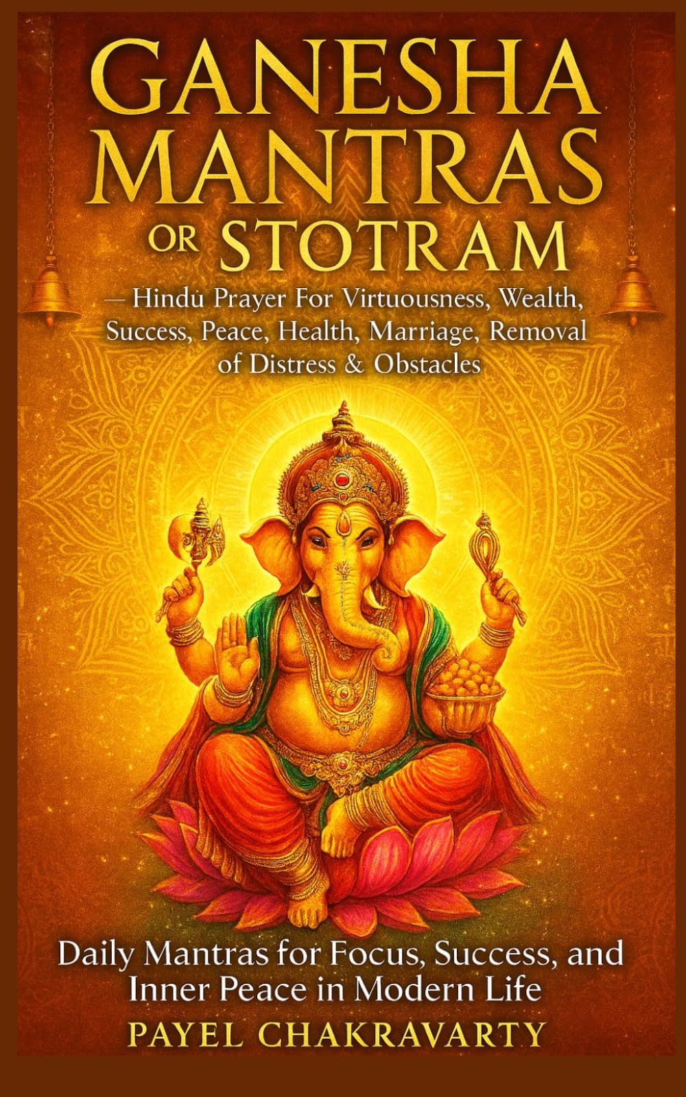 Ganesha Mantras or Stotram - Hindu Prayer For Virtuosness, wealth, success, peace, health, marriage, removal distress & obstacles: Daily Mantras for Focus, Success, and Inner Peace in Modern Life
