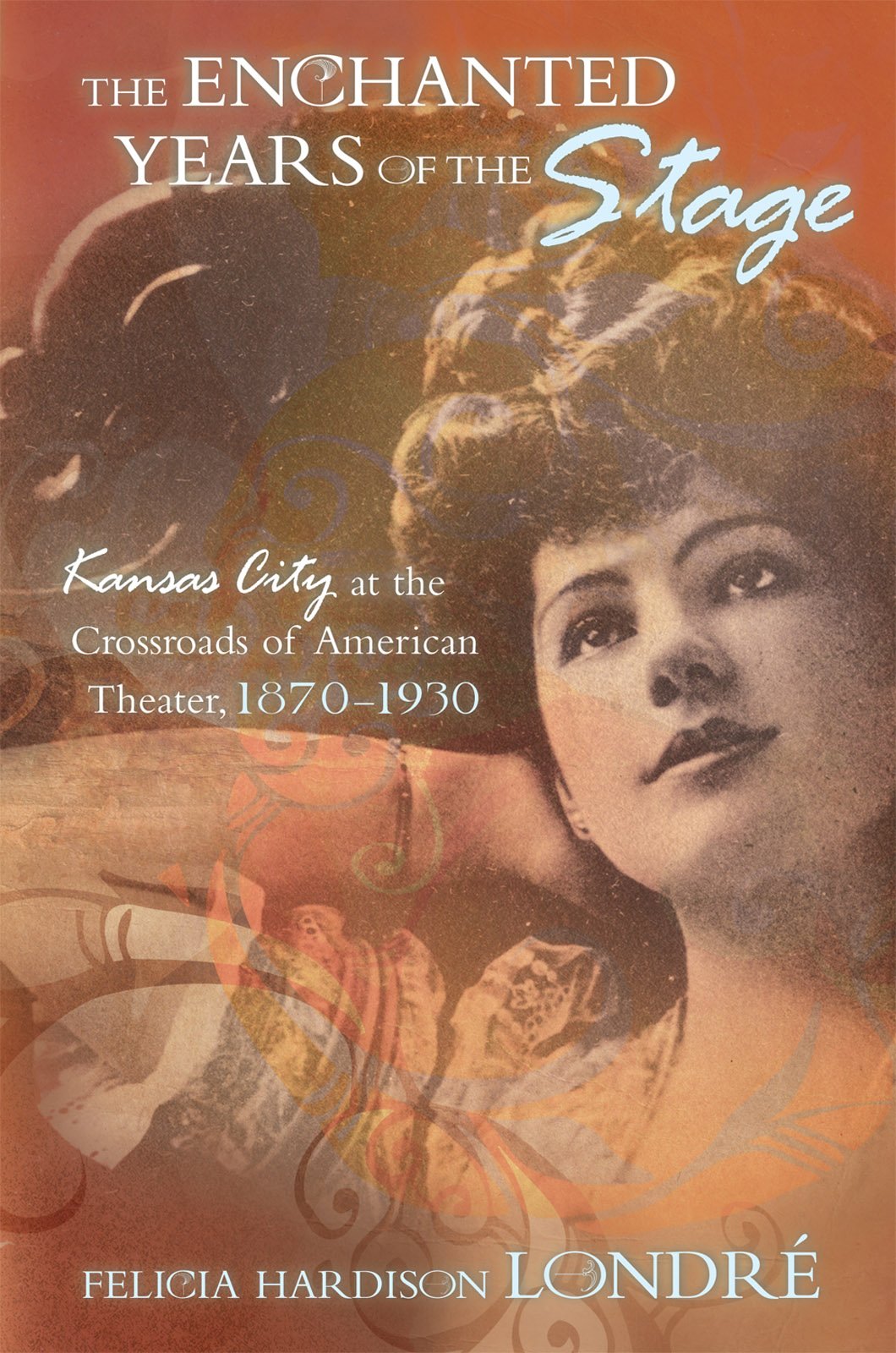 Buy The Enchanted Years of the Stage: Kansas City at the Crossroads of American Theater, 1870-1930 — BookShops.in