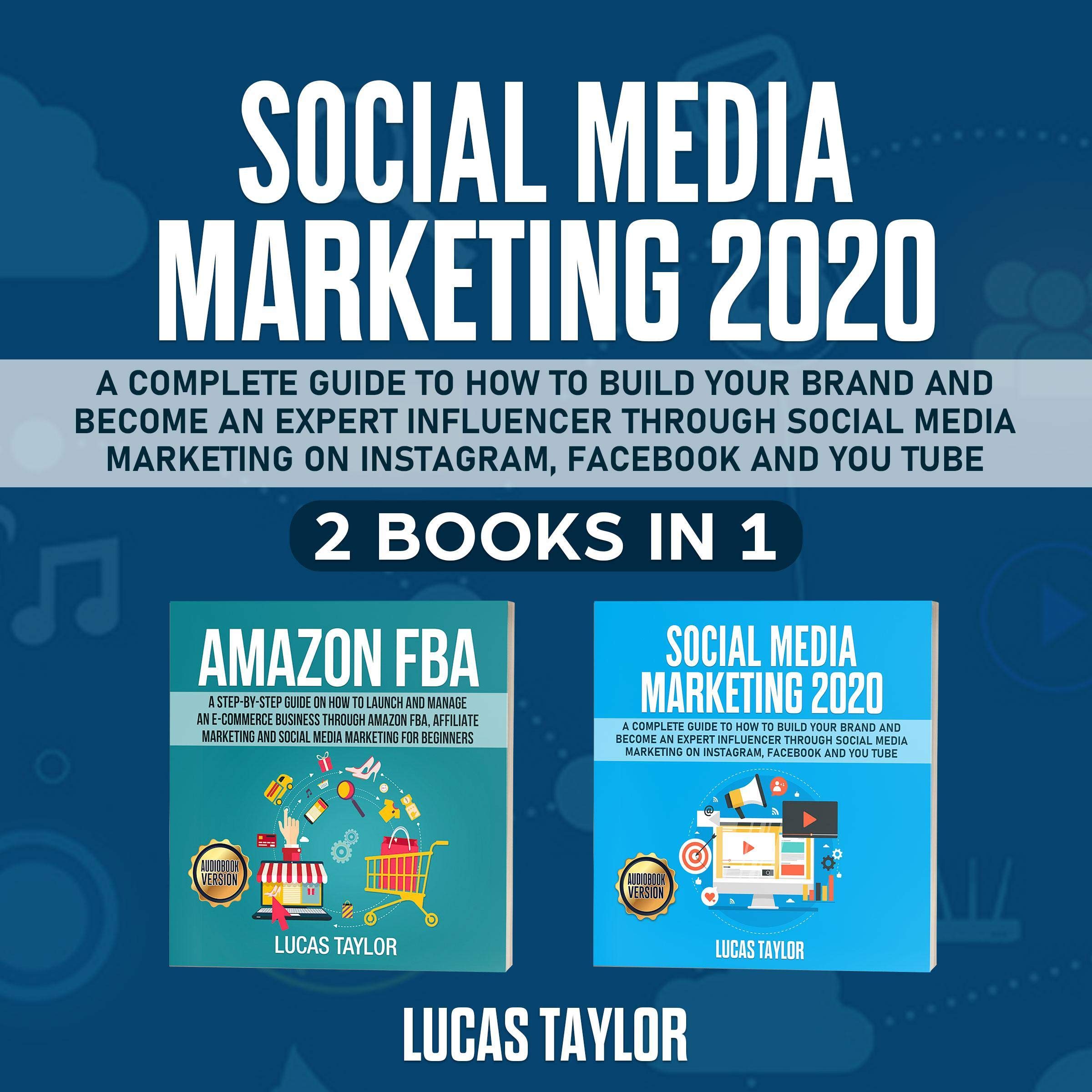 Social Media Marketing 2020: A Complete Guide to How to Build Your Brand and Become an Expert Influencer Through Social Media Marketing on Instagram, Facebook and YouTube - 2 Books in 1